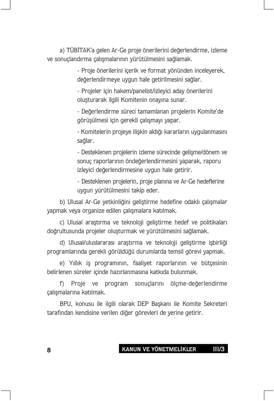 - Projeler için hakem/panelist/izleyici aday önerilerini oluflturarak ilgili Komitenin onay na sunar. - De erlendirme süreci tamamlanan projelerin Komite de görüflülmesi için gerekli çal flmay yapar.