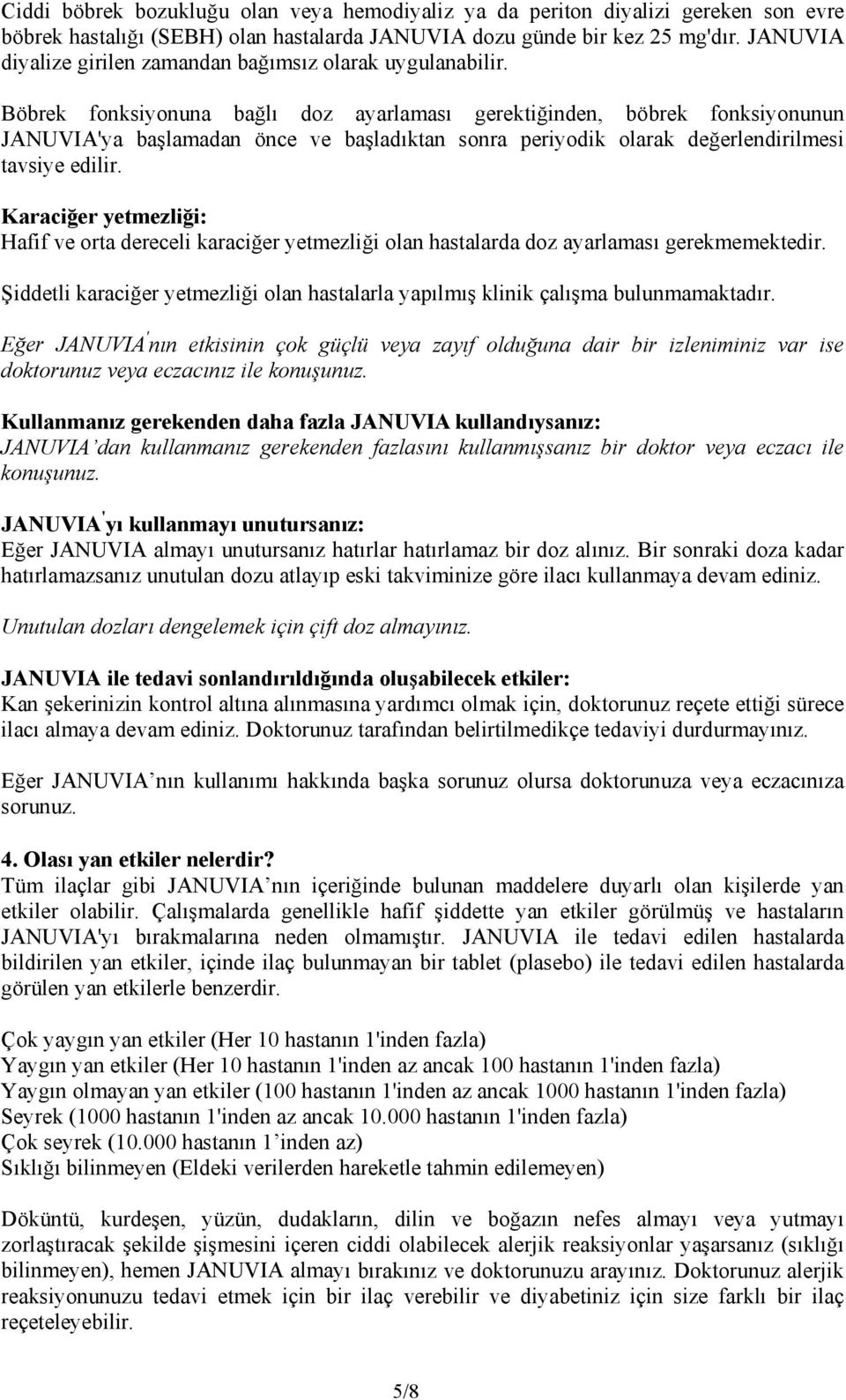 Böbrek fonksiyonuna bağlı doz ayarlaması gerektiğinden, böbrek fonksiyonunun JANUVIA'ya başlamadan önce ve başladıktan sonra periyodik olarak değerlendirilmesi tavsiye edilir.