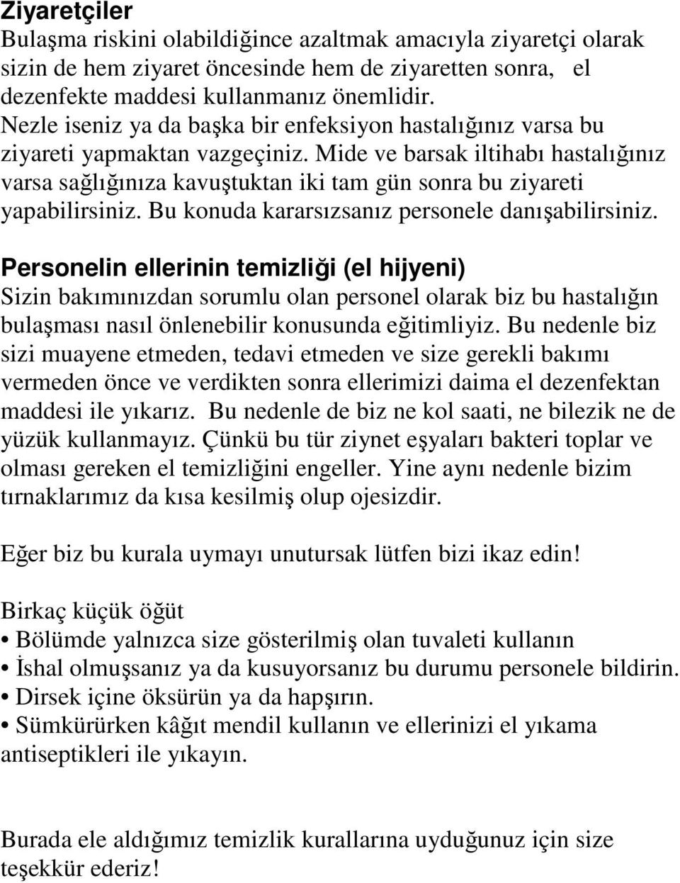 Mide ve barsak iltihabı hastalığınız varsa sağlığınıza kavuştuktan iki tam gün sonra bu ziyareti yapabilirsiniz. Bu konuda kararsızsanız personele danışabilirsiniz.