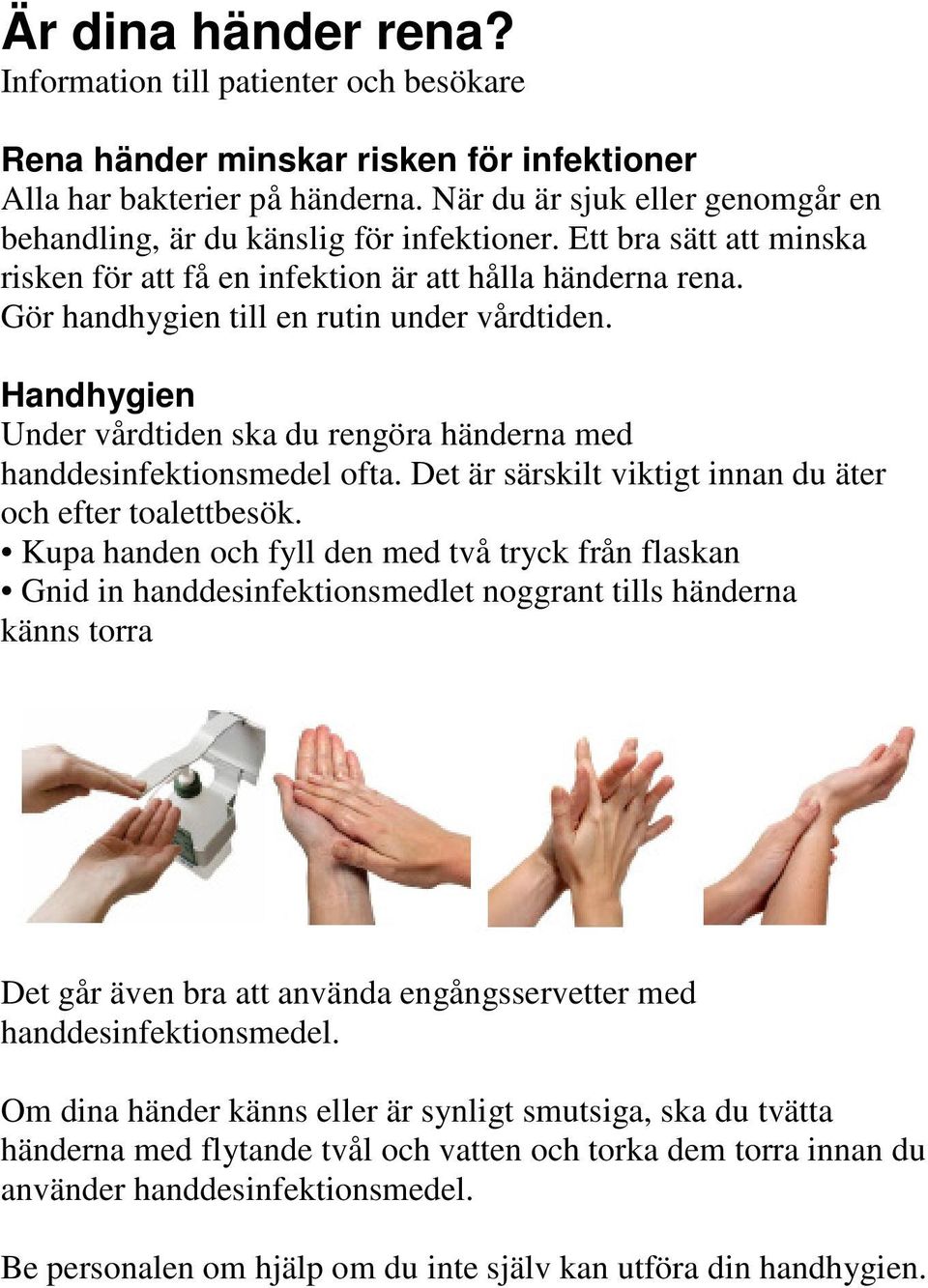Gör handhygien till en rutin under vårdtiden. Handhygien Under vårdtiden ska du rengöra händerna med handdesinfektionsmedel ofta. Det är särskilt viktigt innan du äter och efter toalettbesök.