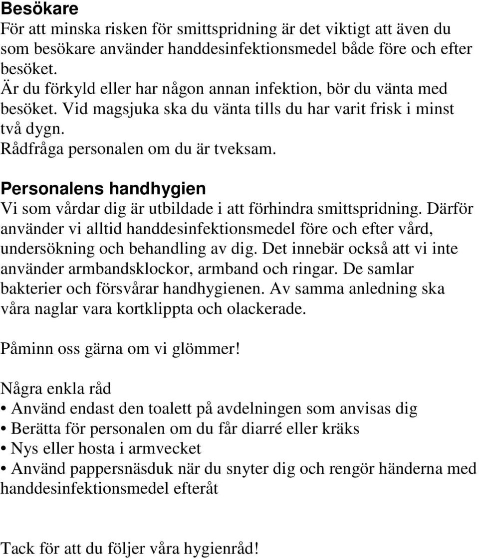 Personalens handhygien Vi som vårdar dig är utbildade i att förhindra smittspridning. Därför använder vi alltid handdesinfektionsmedel före och efter vård, undersökning och behandling av dig.