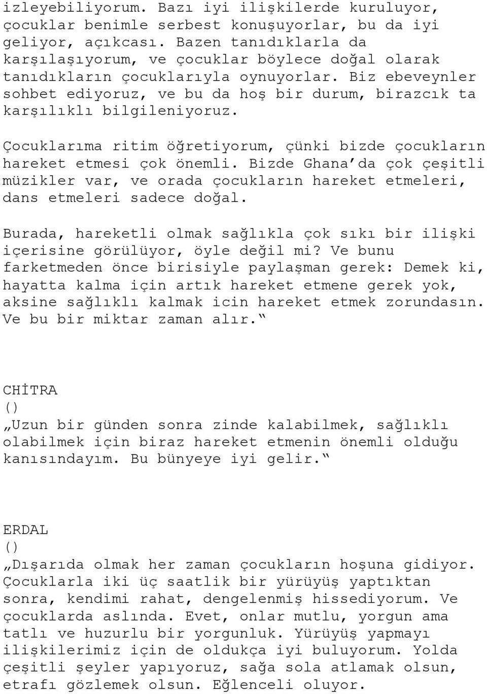 Biz ebeveynler sohbet ediyoruz, ve bu da hoş bir durum, birazcık ta karşılıklı bilgileniyoruz. Çocuklarıma ritim öğretiyorum, çünki bizde çocukların hareket etmesi çok önemli.