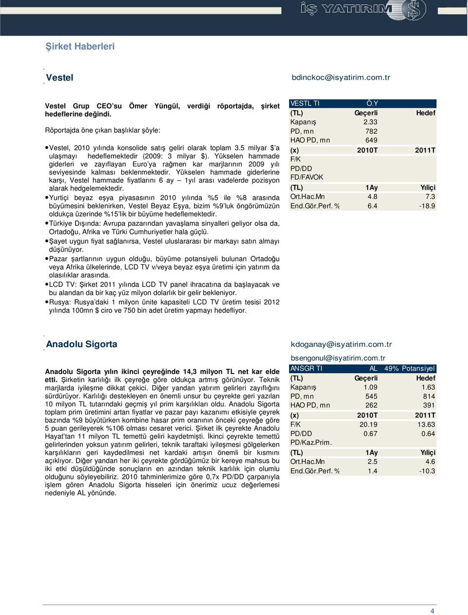 Yükselen hammade giderleri ve zayıflayan Euro ya ramen kar marjlarının 2009 yılı seviyesinde kalması beklenmektedir.