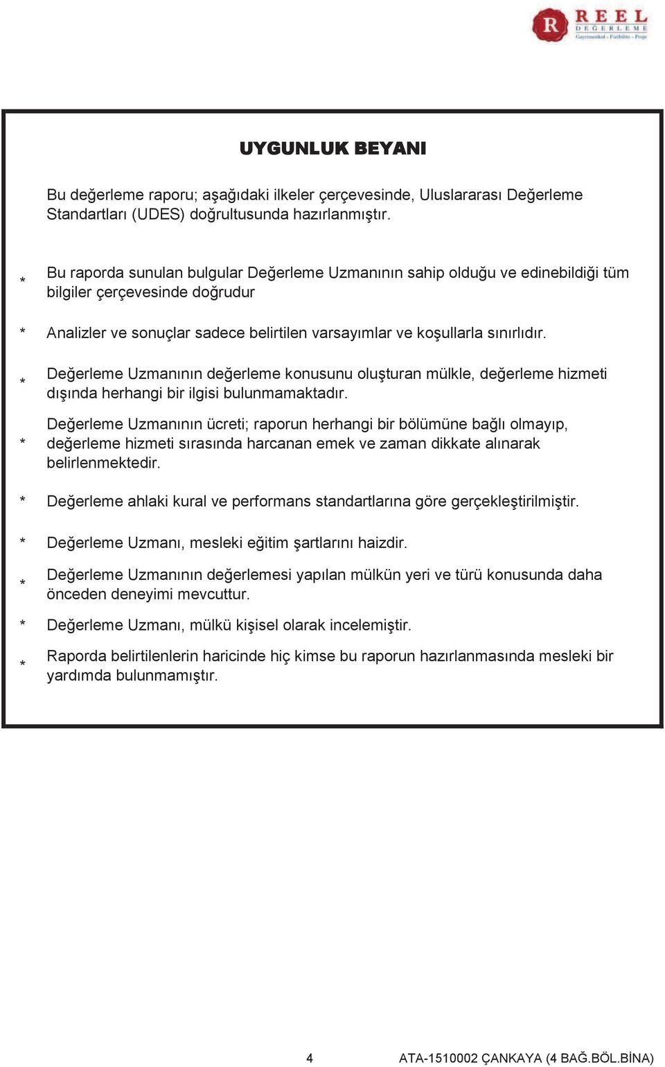 Değerleme Uzmanının değerleme konusunu oluşturan mülkle, değerleme hizmeti dışında herhangi bir ilgisi bulunmamaktadır.