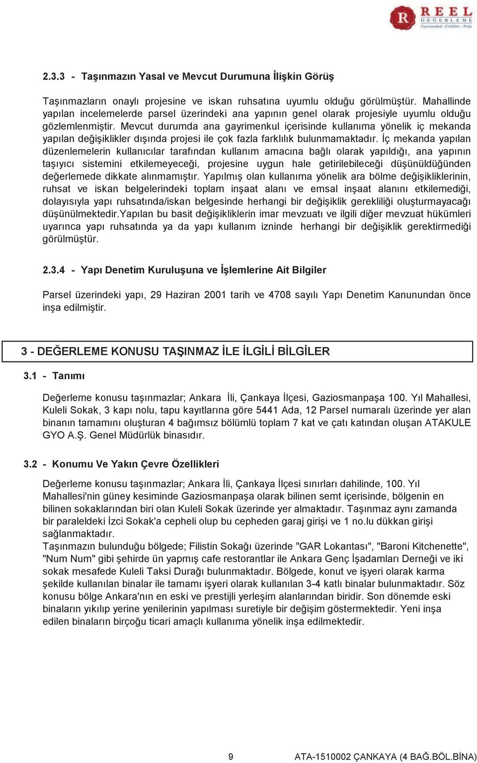 Mevcut durumda ana gayrimenkul içerisinde kullanıma yönelik iç mekanda yapılan değişiklikler dışında projesi ile çok fazla farklılık bulunmamaktadır.