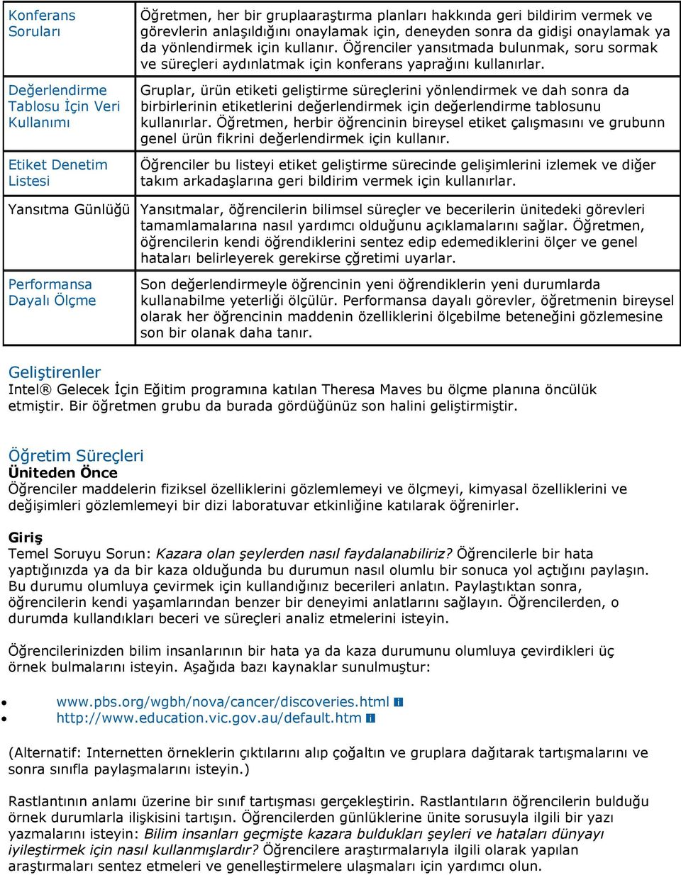 Gruplar, ürün etiketi geliştirme süreçlerini yönlendirmek ve dah sonra da birbirlerinin etiketlerini değerlendirmek için değerlendirme tablosunu kullanırlar.