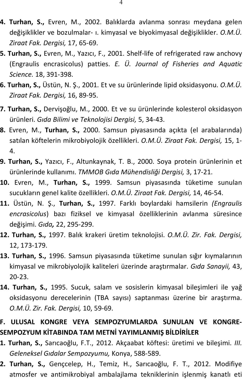 O.M.Ü. Ziraat Fak. Dergisi, 16, 89-95. 7. Turhan, S., Dervişoğlu, M., 2000. Et ve su ürünlerinde kolesterol oksidasyon ürünleri. Gıda Bilimi ve Teknolojisi Dergisi, 5, 34-43. 8. Evren, M., Turhan, S.