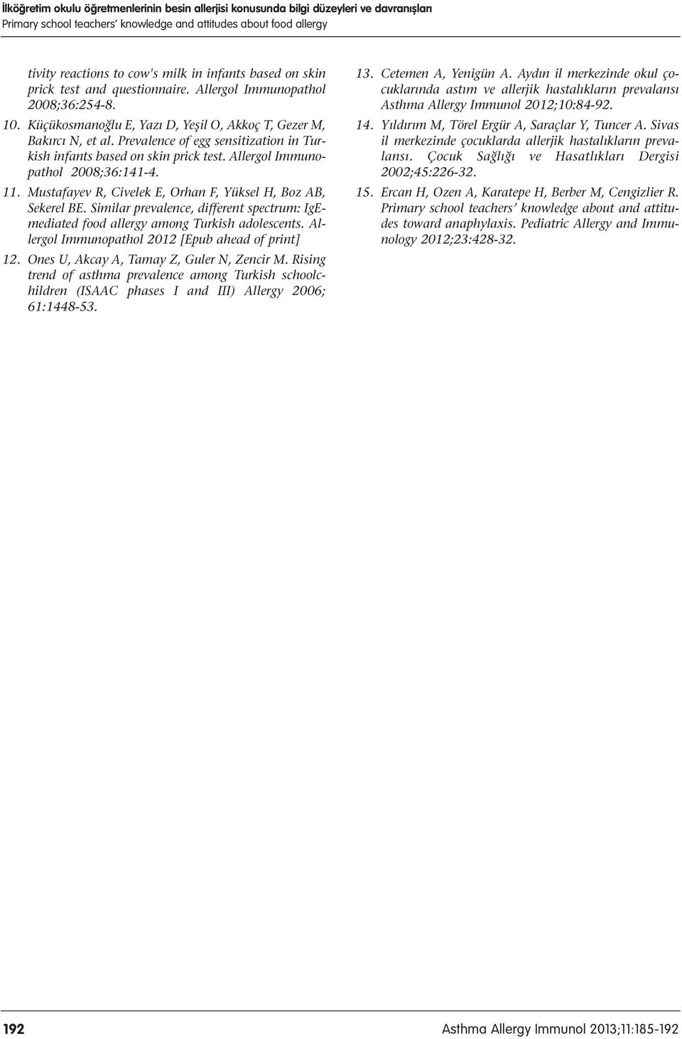 Prevalence of egg sensitization in Turkish infants based on skin prick test. Allergol Immunopathol 2008;36:141-4. 11. Mustafayev R, Civelek E, Orhan F, Yüksel H, Boz AB, Sekerel BE.