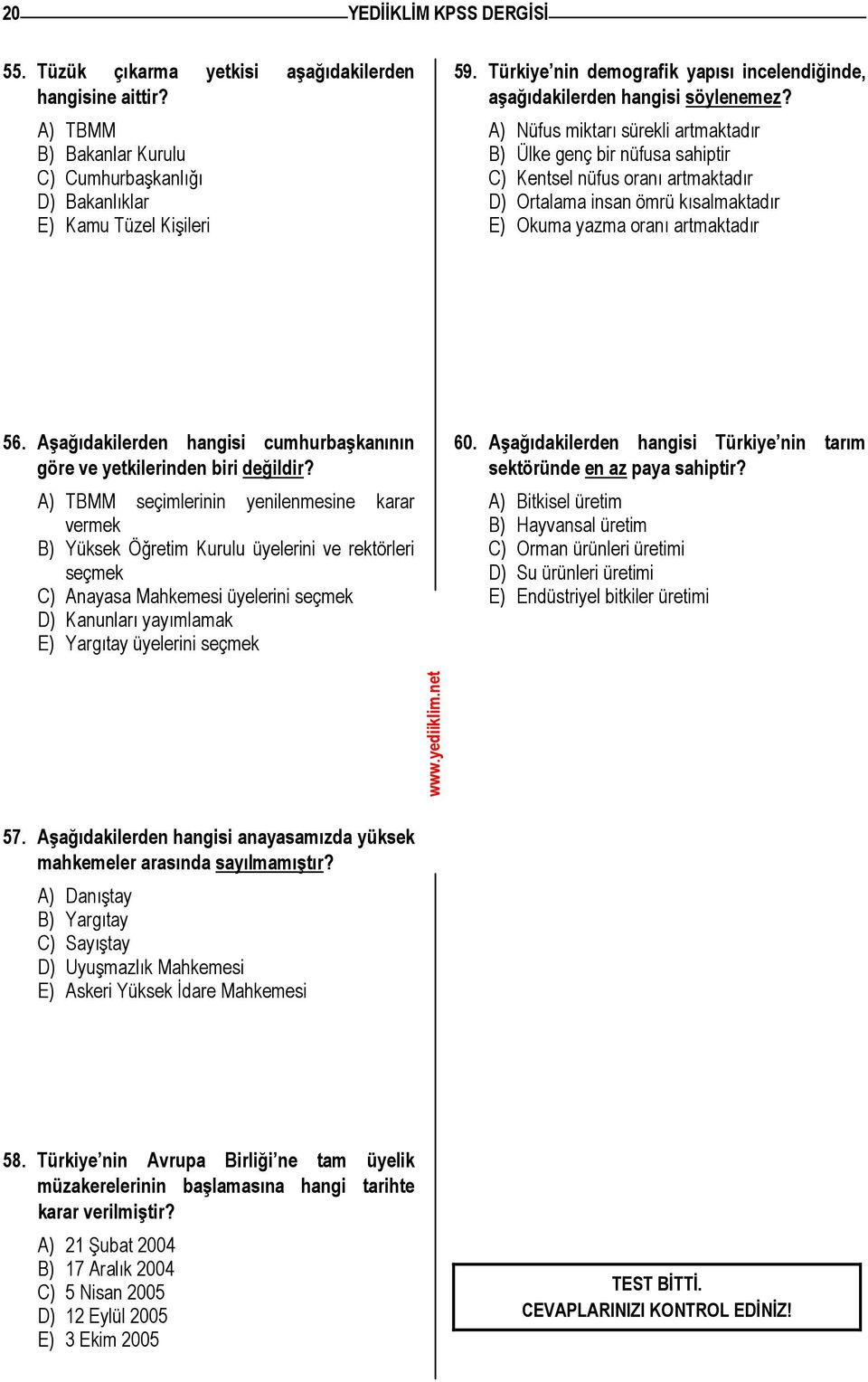 A) Nüfus miktarı sürekli artmaktadır B) Ülke genç bir nüfusa sahiptir C) Kentsel nüfus oranı artmaktadır D) Ortalama insan ömrü kısalmaktadır E) Okuma yazma oranı artmaktadır 56.