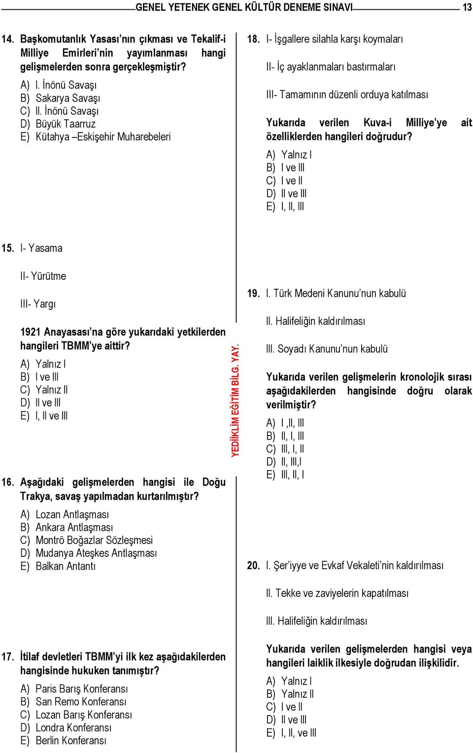 I- İşgallere silahla karşı koymaları II- İç ayaklanmaları bastırmaları III- Tamamının düzenli orduya katılması Yukarıda verilen Kuva-i Milliye ye ait özelliklerden hangileri doğrudur?