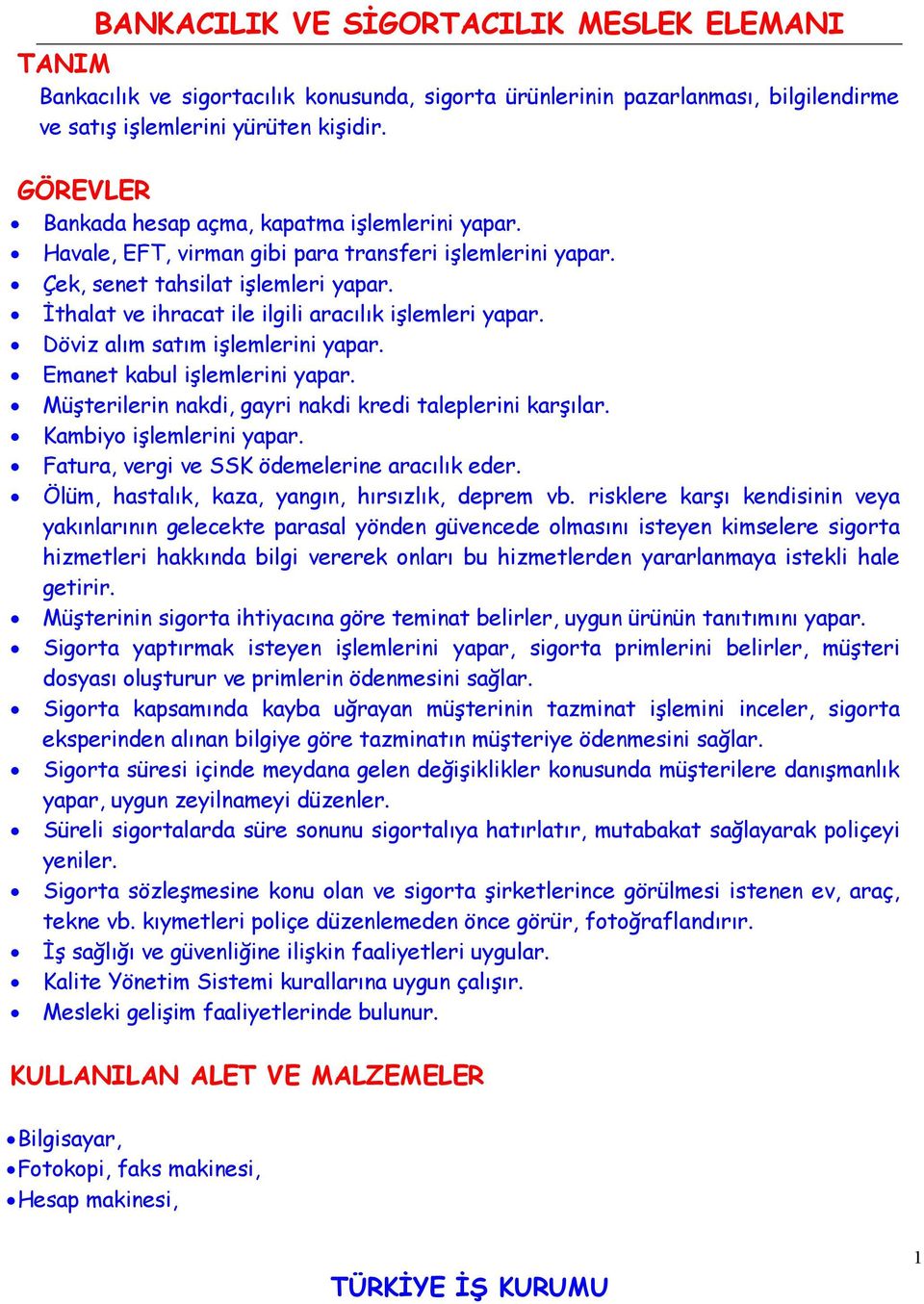 İthalat ve ihracat ile ilgili aracılık işlemleri yapar. Döviz alım satım işlemlerini yapar. Emanet kabul işlemlerini yapar. Müşterilerin nakdi, gayri nakdi kredi taleplerini karşılar.