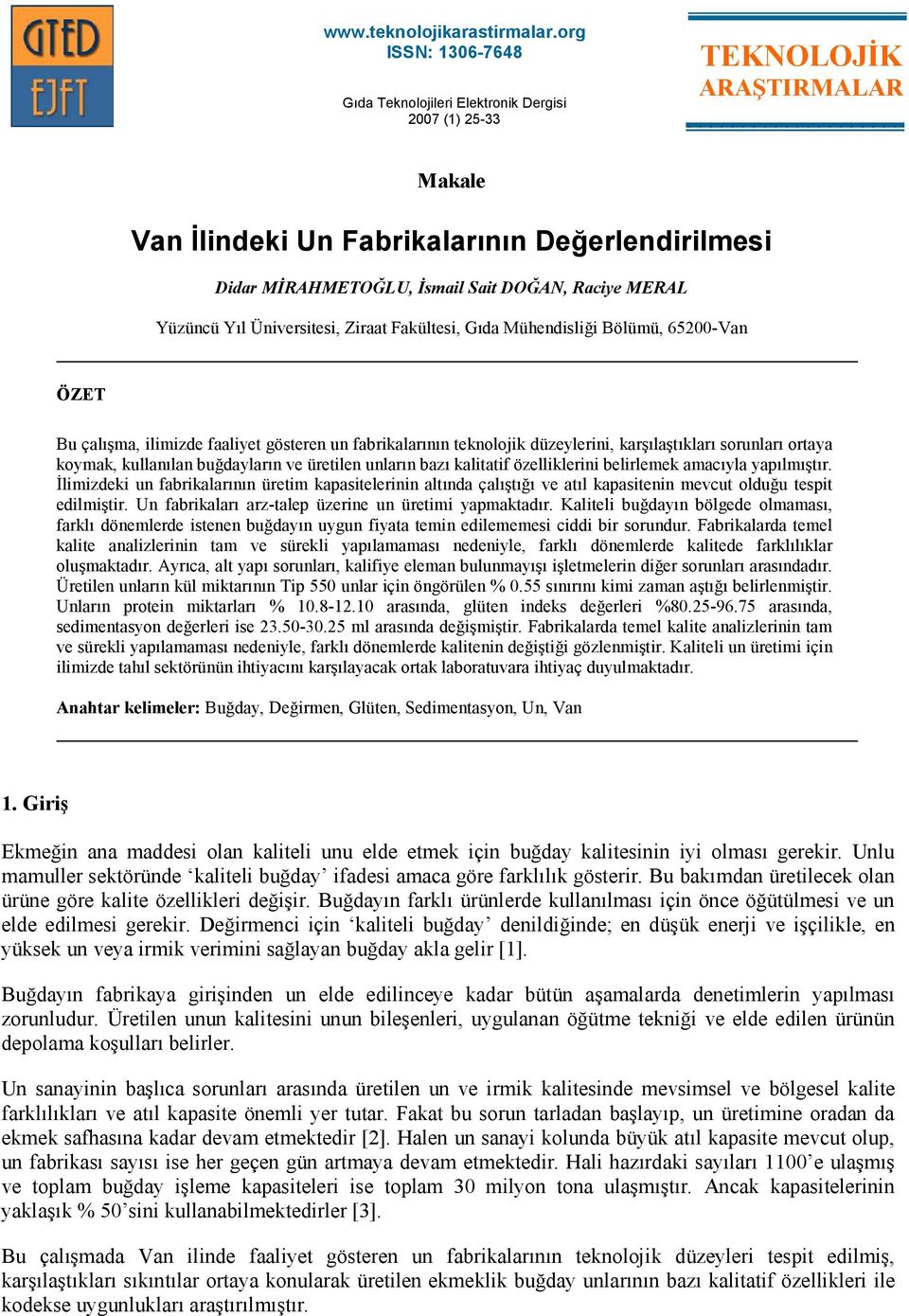 Gıda Mühendisliği Bölümü, 65200-Van ÖZET Bu çalışma, ilimizde faaliyet gösteren un fabrikalarının teknolojik düzeylerini, karşılaştıkları sorunları ortaya koymak, kullanılan buğdayların ve üretilen