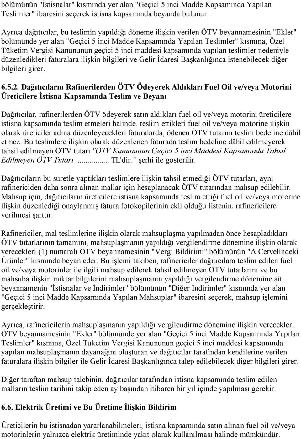 Kanununun geçici 5 inci maddesi kapsamında yapılan teslimler nedeniyle düzenledikleri faturalara ilişkin bilgileri ve Gelir İdaresi Başkanlığınca istenebilecek diğer bilgileri girer. 6.5.2.