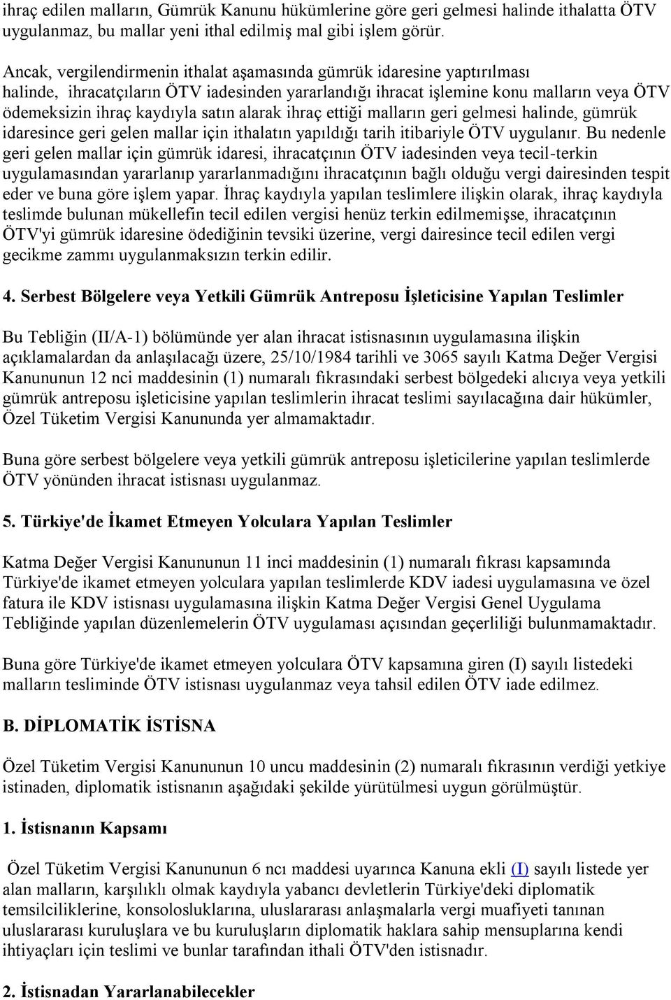 alarak ihraç ettiği malların geri gelmesi halinde, gümrük idaresince geri gelen mallar için ithalatın yapıldığı tarih itibariyle ÖTV uygulanır.