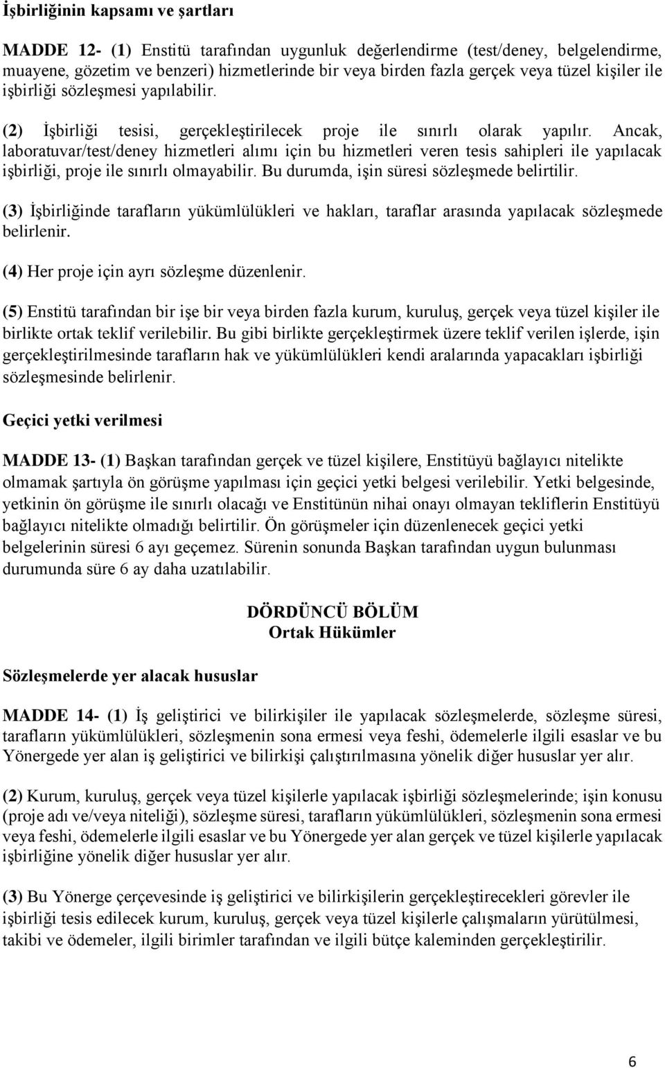 Ancak, laboratuvar/test/deney hizmetleri alımı için bu hizmetleri veren tesis sahipleri ile yapılacak işbirliği, proje ile sınırlı olmayabilir. Bu durumda, işin süresi sözleşmede belirtilir.