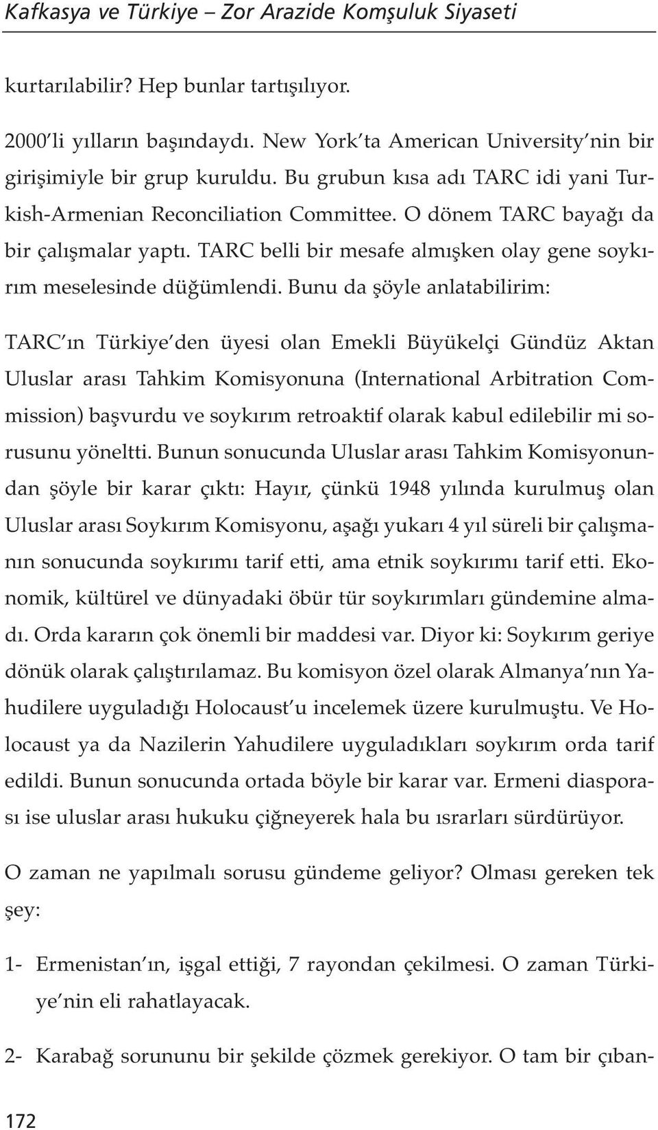 Bunu da şöyle anlatabilirim: TARC ın Türkiye den üyesi olan Emekli Büyükelçi Gündüz Aktan Uluslar arası Tahkim Komisyonuna (International Arbitration Commission) başvurdu ve soykırım retroaktif