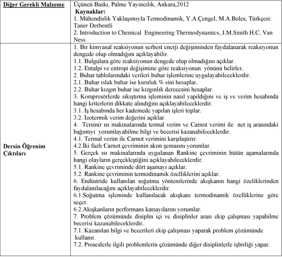 1.2. Entalpi ve entropi değişimine göre reaksiyonun yönünü belirler. 2. Buhar tablolarındaki verileri buhar işlemlerine uygulayabileceklerdir. 2.1. Buhar ıslak buhar ise kuruluk % sini hesaplar. 2.2. Buhar kızgın buhar ise kızgınlık derecesini hesaplar.