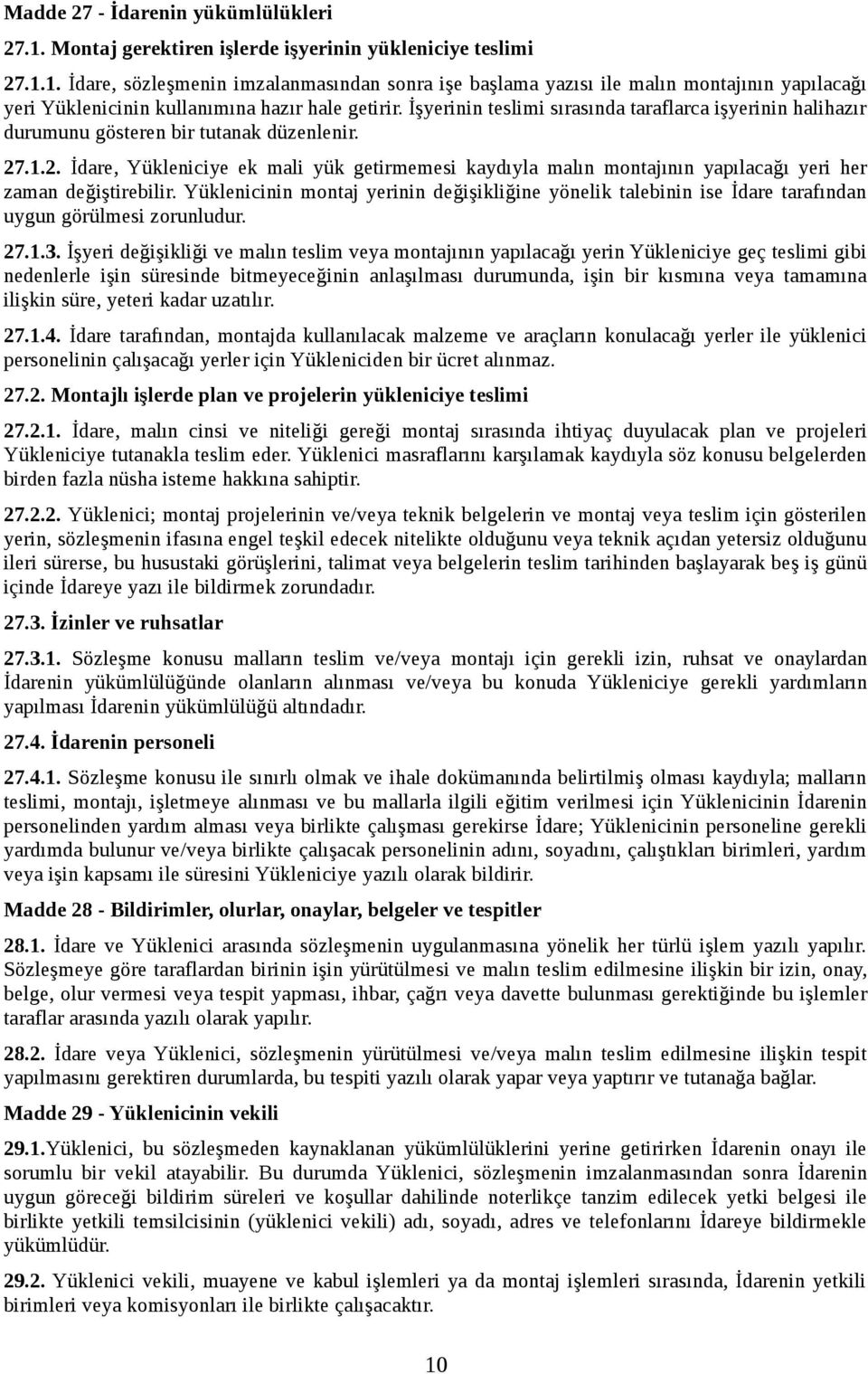 .1.2. İdare, Yükleniciye ek mali yük getirmemesi kaydıyla malın montajının yapılacağı yeri her zaman değiştirebilir.