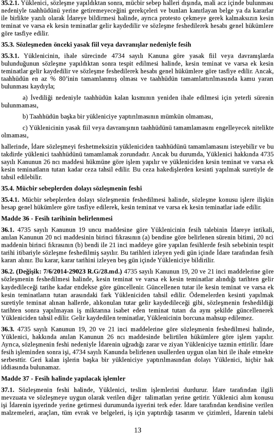 birlikte yazılı olarak İdareye bildirmesi halinde, ayrıca protesto çekmeye gerek kalmaksızın kesin teminat ve varsa ek kesin teminatlar gelir kaydedilir ve sözleşme feshedilerek hesabı genel