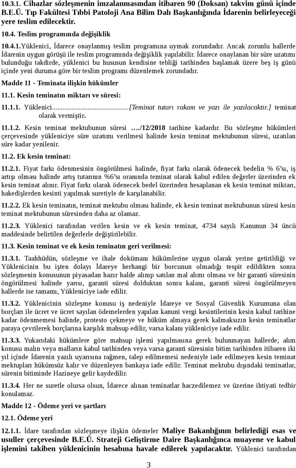 İdarece onaylanan bir süre uzatımı bulunduğu takdirde, yüklenici bu hususun kendisine tebliği tarihinden başlamak üzere beş iş günü içinde yeni duruma göre bir teslim programı düzenlemek zorundadır.