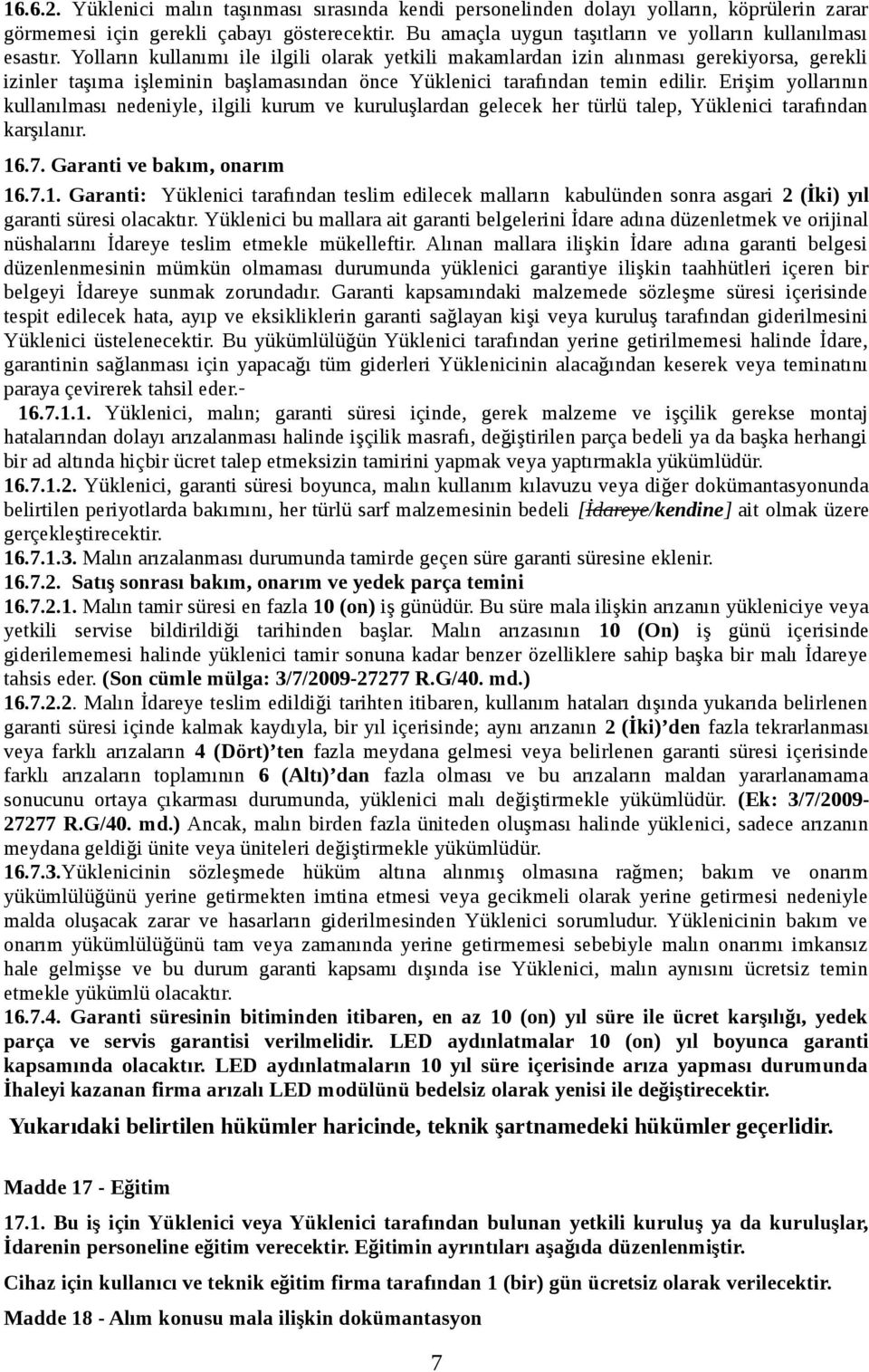 Yolların kullanımı ile ilgili olarak yetkili makamlardan izin alınması gerekiyorsa, gerekli izinler taşıma işleminin başlamasından önce Yüklenici tarafından temin edilir.