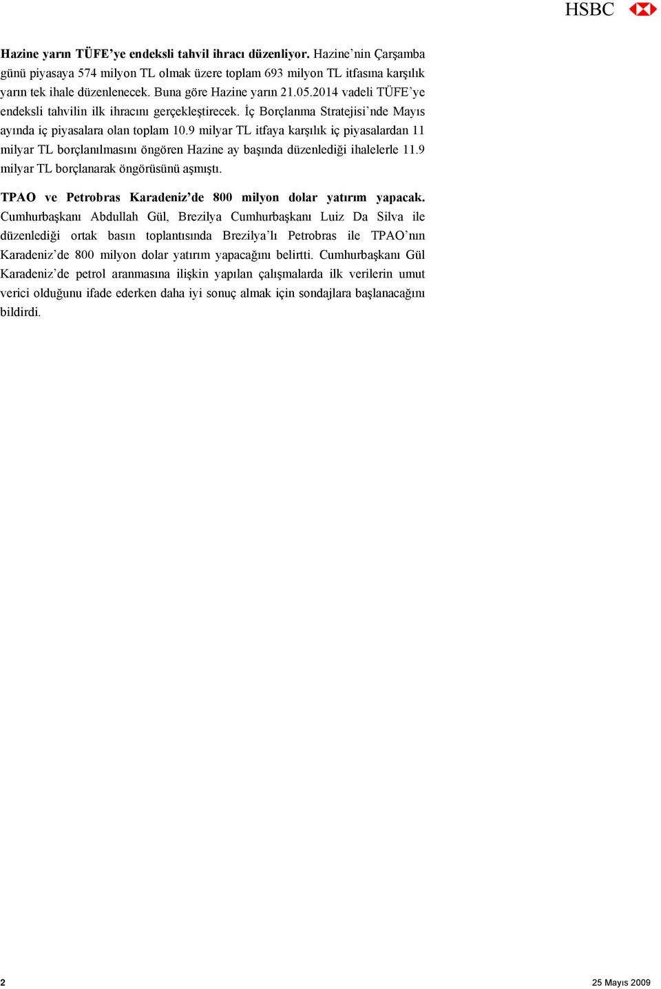 9 milyar TL itfaya karşılık iç piyasalardan 11 milyar TL borçlanılmasını öngören Hazine ay başında düzenlediği ihalelerle 11.9 milyar TL borçlanarak öngörüsünü aşmıştı.