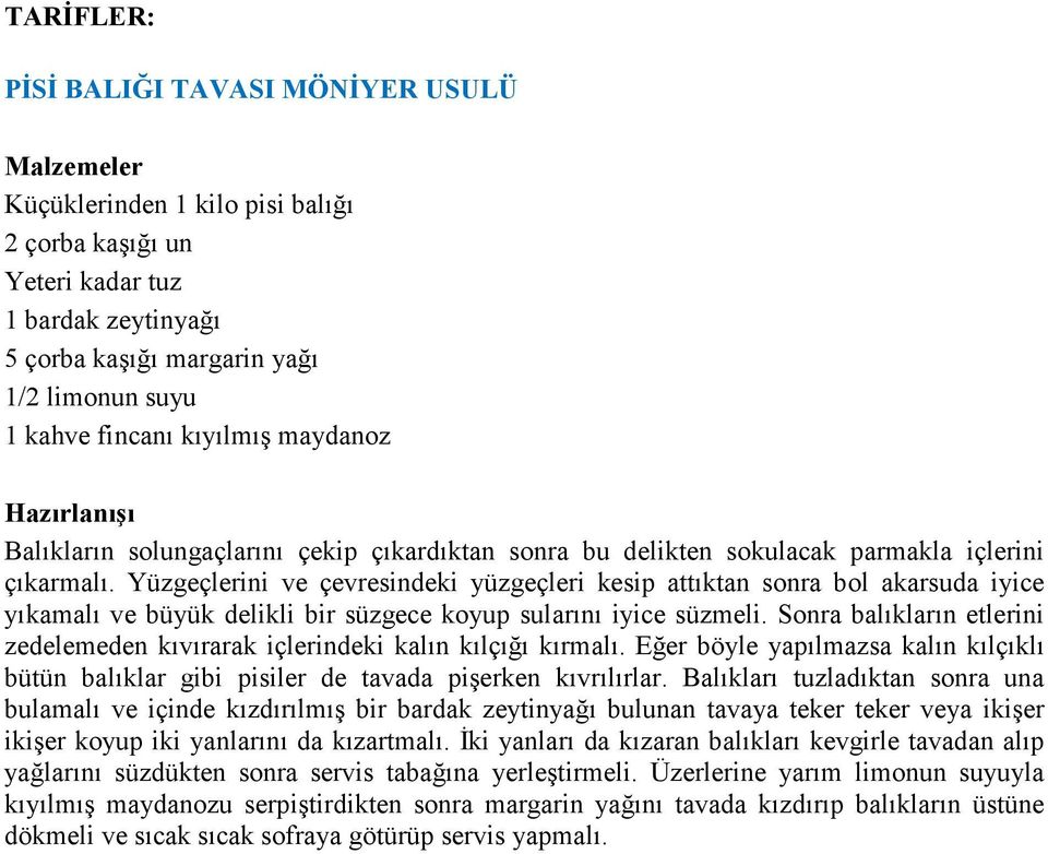 Yüzgeçlerini ve çevresindeki yüzgeçleri kesip attıktan sonra bol akarsuda iyice yıkamalı ve büyük delikli bir süzgece koyup sularını iyice süzmeli.