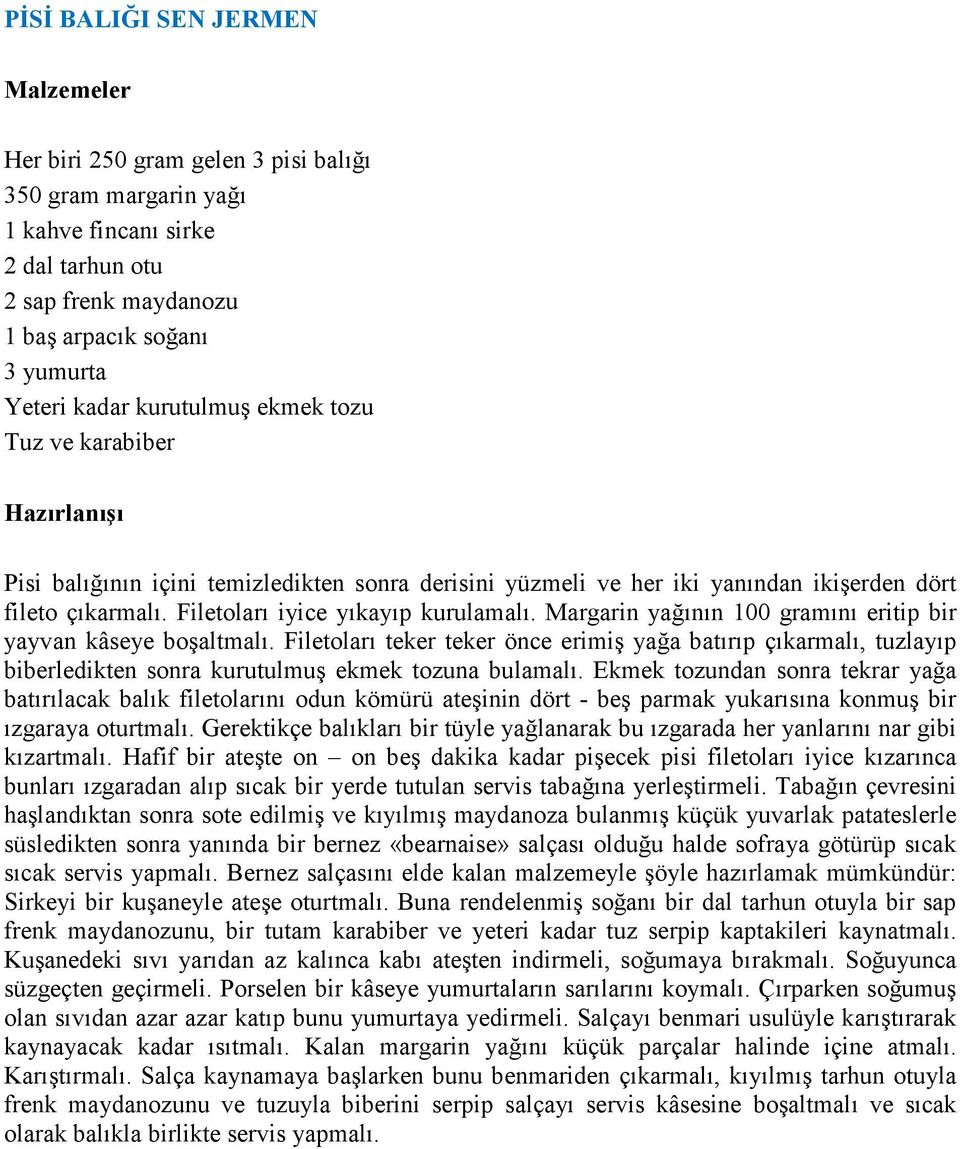 Margarin yağının 100 gramını eritip bir yayvan kâseye boşaltmalı. Filetoları teker teker önce erimiş yağa batırıp çıkarmalı, tuzlayıp biberledikten sonra kurutulmuş ekmek tozuna bulamalı.