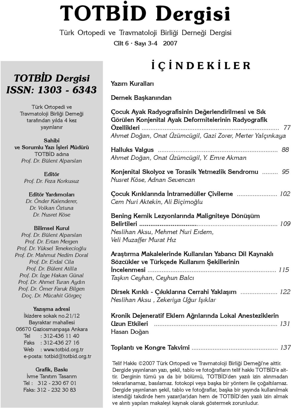 Nusret Köse Bilimsel Kurul Prof. Dr. Bülent Alparslan Prof. Dr. Ertan Mergen Prof. Dr. Yüksel Tenekecioðlu Prof. Dr. Mahmut Nedim Doral Prof. Dr. Erdal Cila Prof. Dr. Bülent Atilla Prof. Dr. Ýzge Hakan Günal Prof.