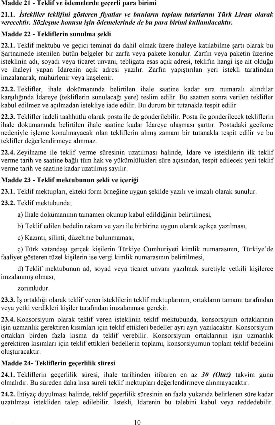 zarfa veya pakete konulur Zarfın veya paketin üzerine isteklinin adı, soyadı veya ticaret unvanı, tebligata esas açık adresi, teklifin hangi işe ait olduğu ve ihaleyi yapan İdarenin açık adresi