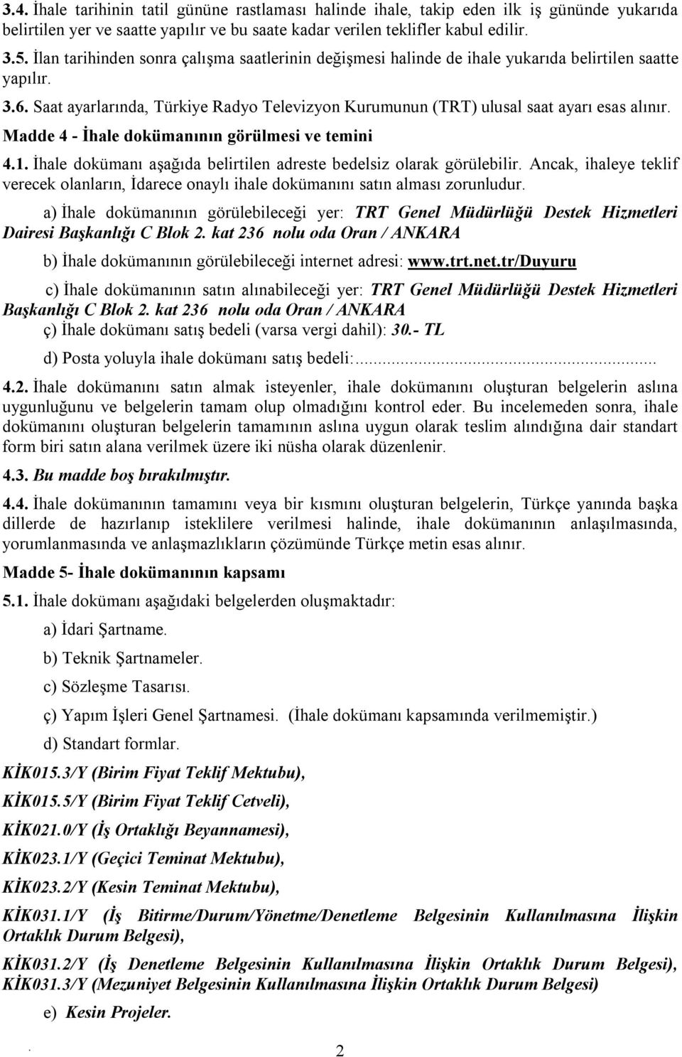 dokümanının görülmesi ve temini 41 İhale dokümanı aşağıda belirtilen adreste bedelsiz olarak görülebilir Ancak, ihaleye teklif verecek olanların, İdarece onaylı ihale dokümanını satın alması