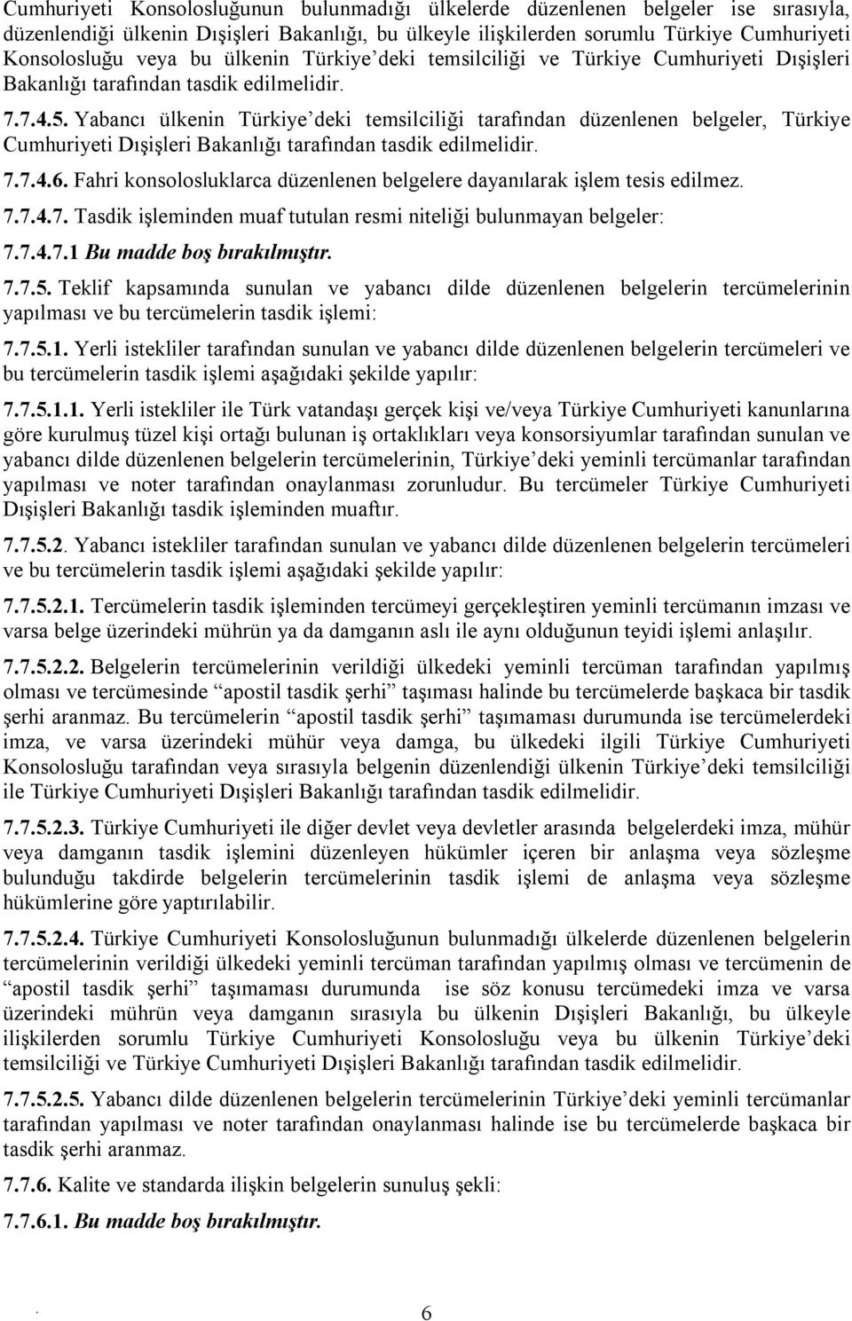 Cumhuriyeti Dışişleri Bakanlığı tarafından tasdik edilmelidir 7746 Fahri konsolosluklarca düzenlenen belgelere dayanılarak işlem tesis edilmez 7747 Tasdik işleminden muaf tutulan resmi niteliği