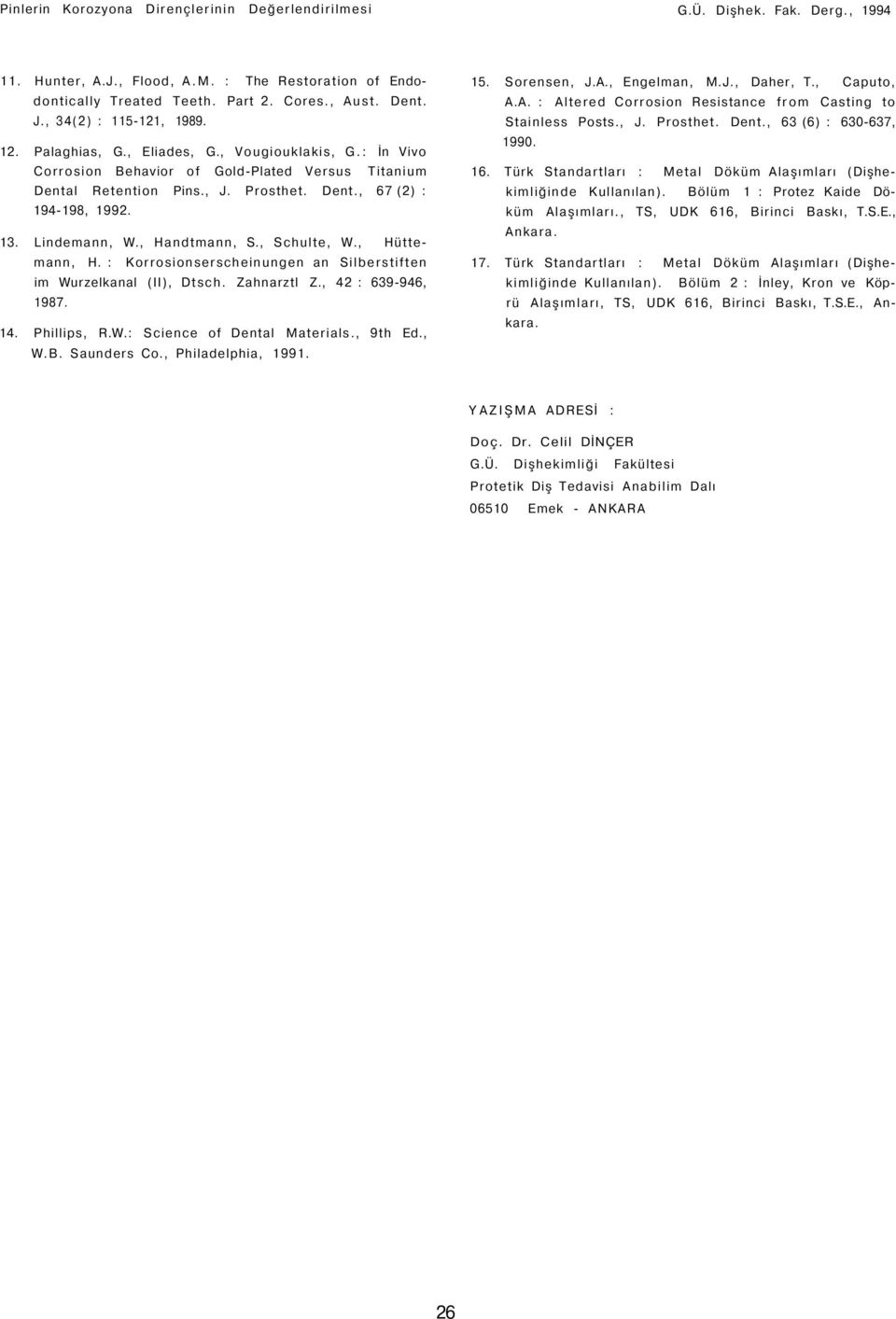 13. Lindemann, W., Handtmann, S., Schulte, W., Hüttemann, H. : Korrosionserscheinungen an Silberstiften im Wurzelkanal (II), Dtsch. Zahnarztl Z., 42 : 639-946, 1987. 14. Phillips, R.W.: Science of Dental Materials.