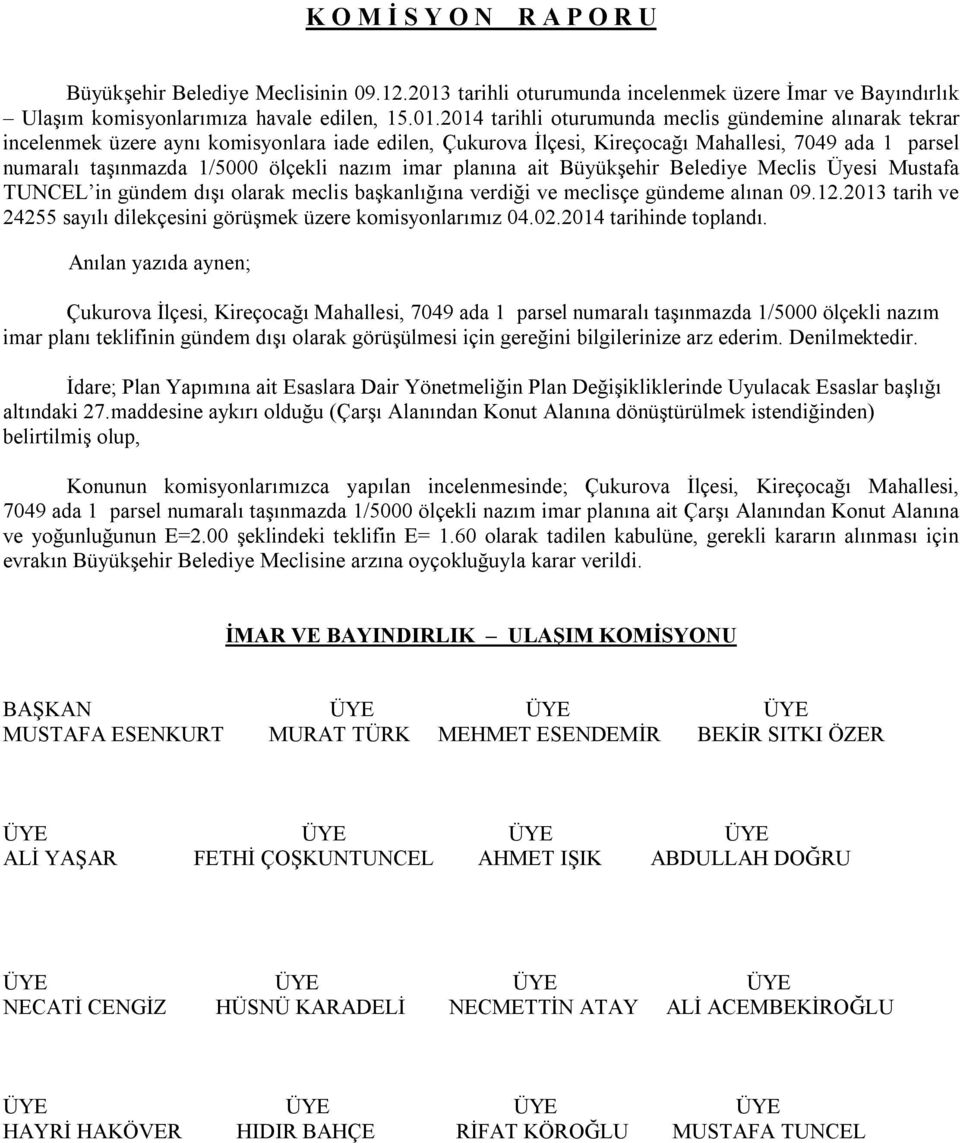 2014 tarihli oturumunda meclis gündemine alınarak tekrar incelenmek üzere aynı komisyonlara iade edilen, Çukurova İlçesi, Kireçocağı Mahallesi, 7049 ada 1 parsel numaralı taşınmazda 1/5000 ölçekli