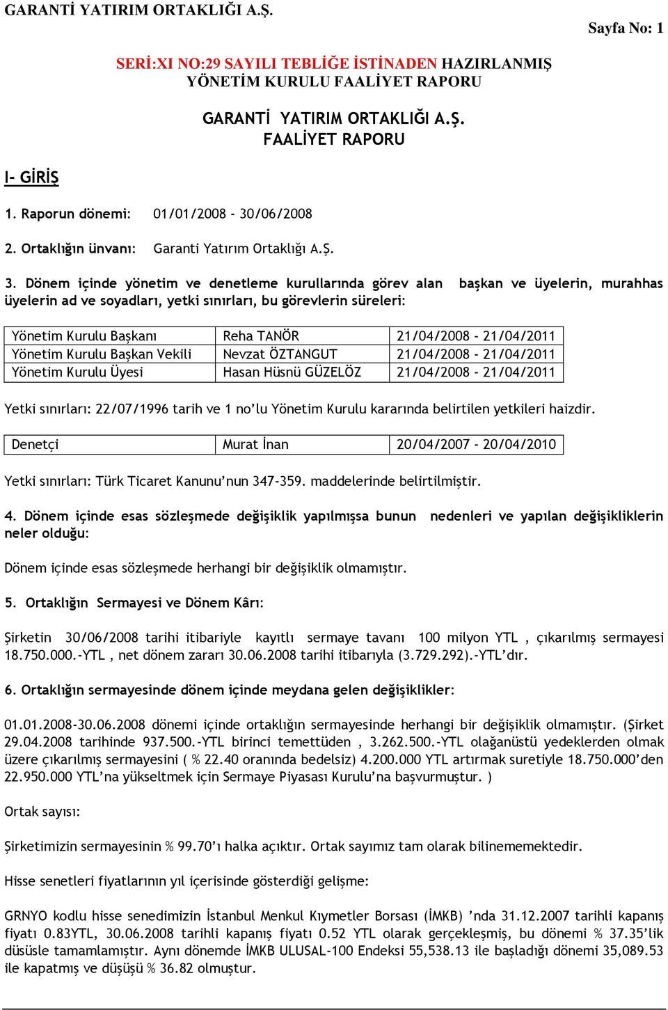 21/04/2008-21/04/2011 Yönetim Kurulu Başkan Vekili Nevzat ÖZTANGUT 21/04/2008-21/04/2011 Yönetim Kurulu Üyesi Hasan Hüsnü GÜZELÖZ 21/04/2008-21/04/2011 Yetki sınırları: 22/07/1996 tarih ve 1 no lu