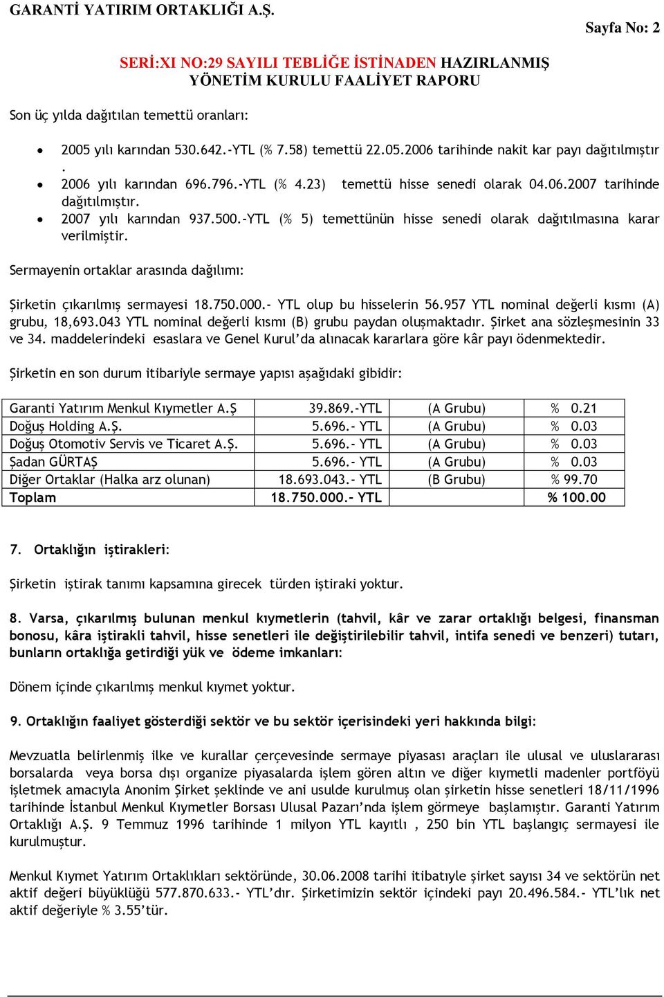 Sermayenin ortaklar arasında dağılımı: Şirketin çıkarılmış sermayesi 18.750.000.- YTL olup bu hisselerin 56.957 YTL nominal değerli kısmı (A) grubu, 18,693.