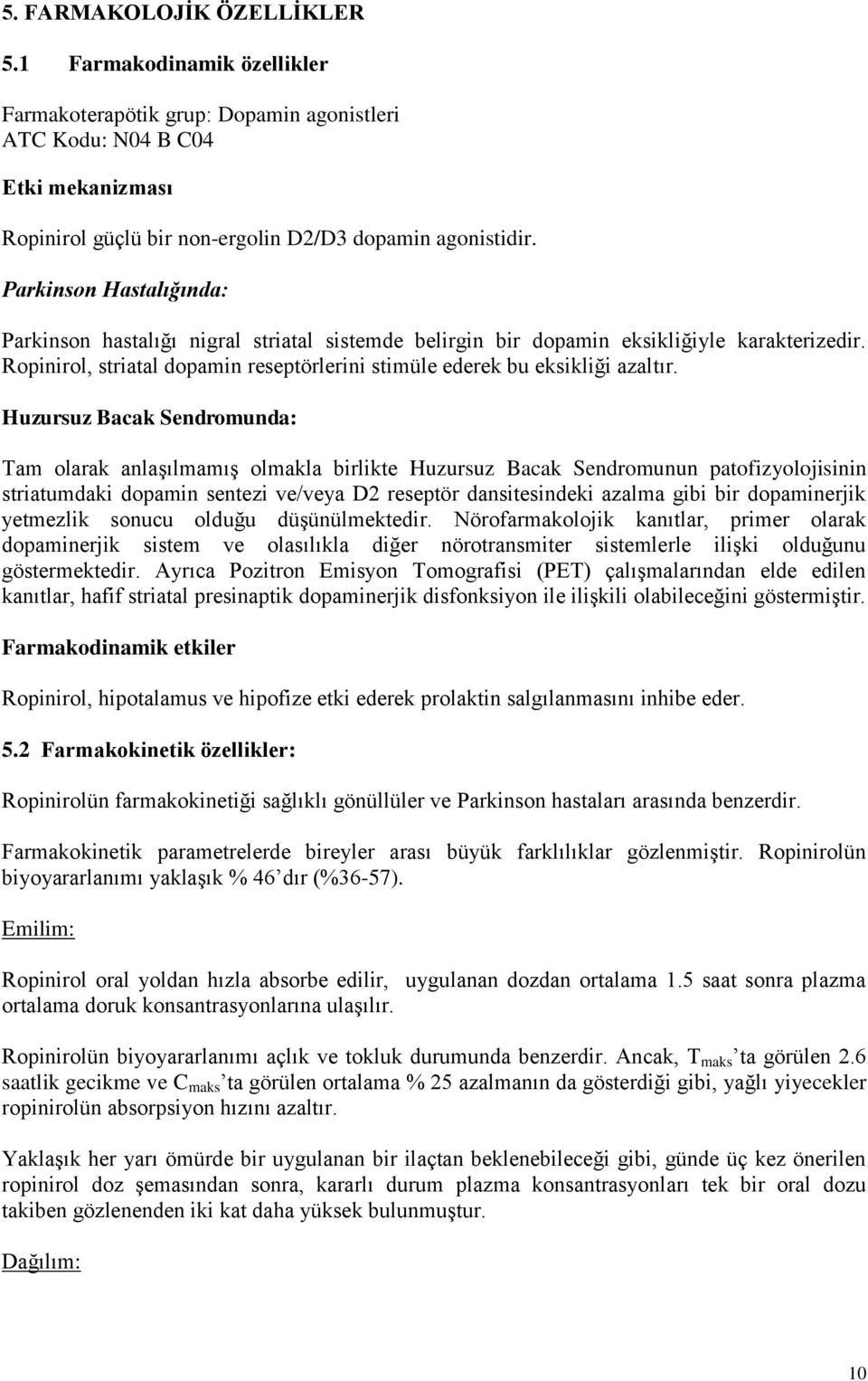 Huzursuz Bacak Sendromunda: Tam olarak anlaşılmamış olmakla birlikte Huzursuz Bacak Sendromunun patofizyolojisinin striatumdaki dopamin sentezi ve/veya D2 reseptör dansitesindeki azalma gibi bir