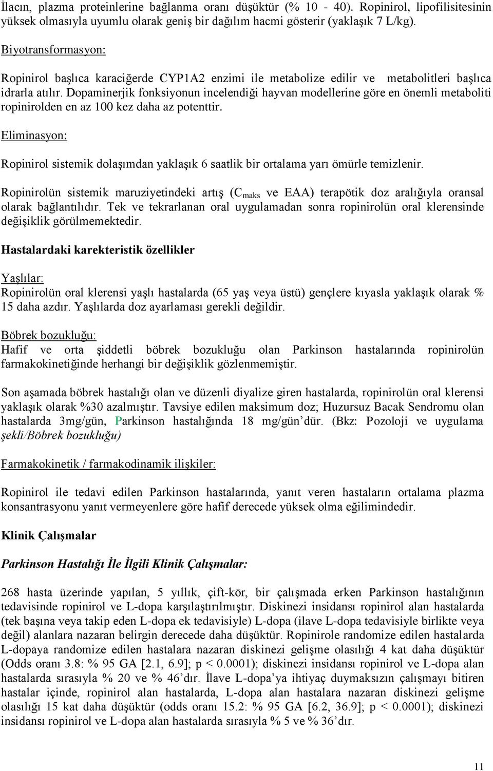 Dopaminerjik fonksiyonun incelendiği hayvan modellerine göre en önemli metaboliti ropinirolden en az 100 kez daha az potenttir.