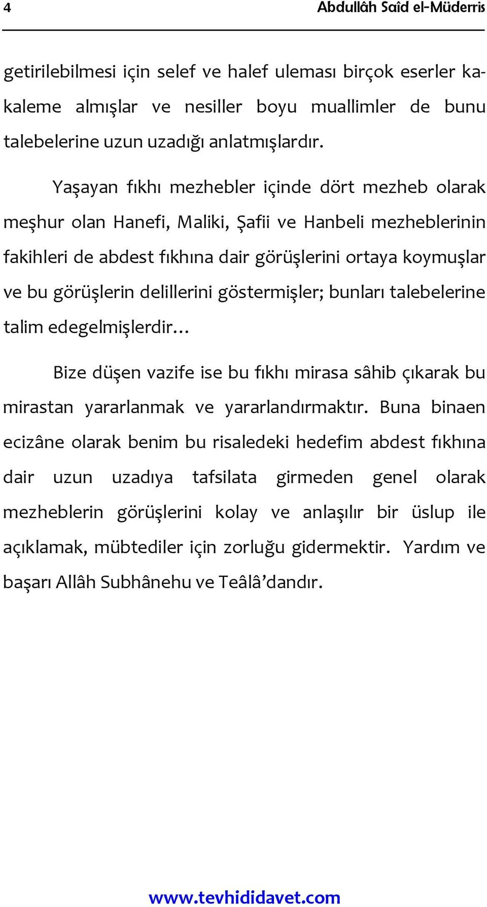 göstermişler; bunları talebelerine talim edegelmişlerdir Bize düşen vazife ise bu fıkhı mirasa sâhib çıkarak bu mirastan yararlanmak ve yararlandırmaktır.