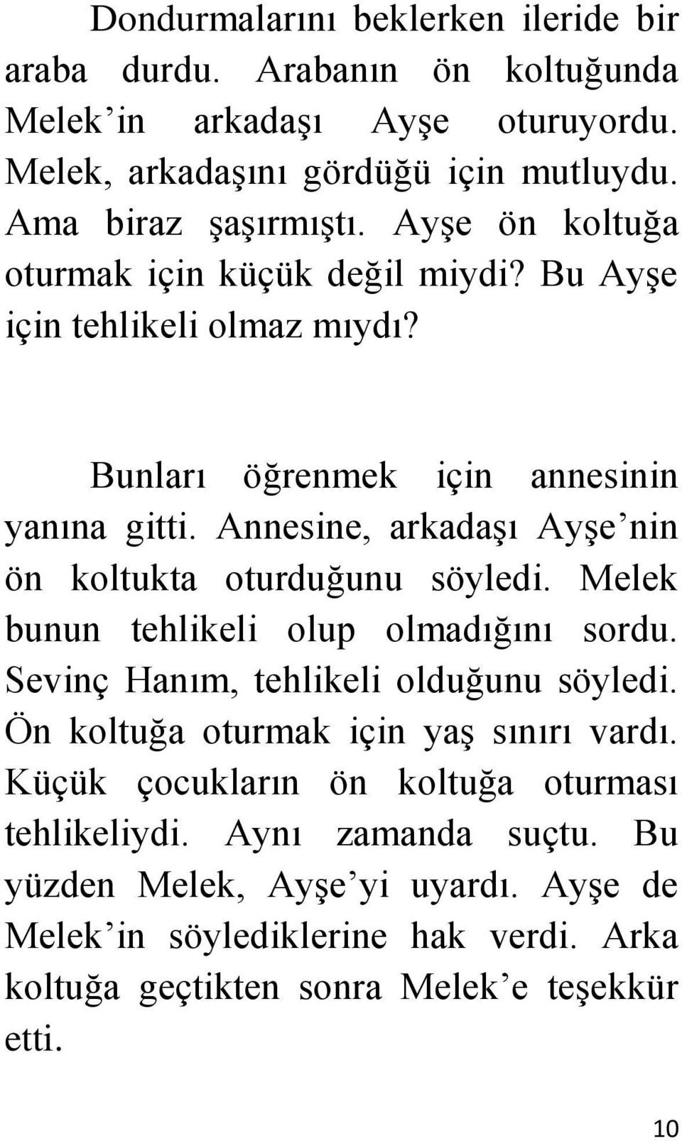 Annesine, arkadaşı Ayşe nin ön koltukta oturduğunu söyledi. Melek bunun tehlikeli olup olmadığını sordu. Sevinç Hanım, tehlikeli olduğunu söyledi.