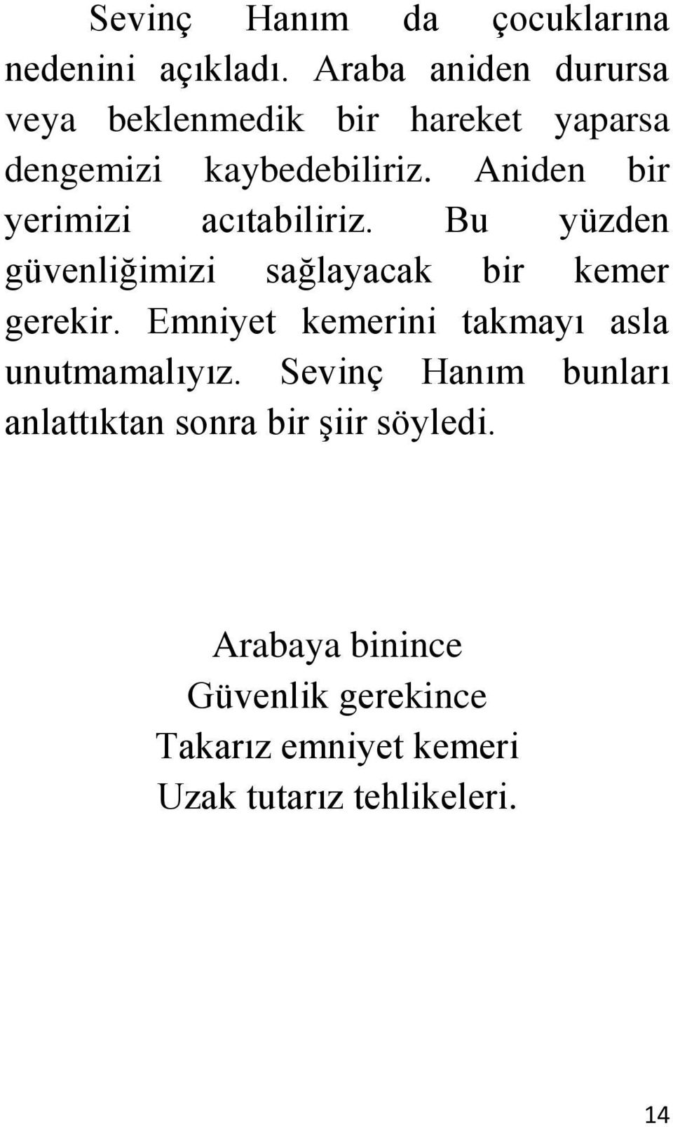 Aniden bir yerimizi acıtabiliriz. Bu yüzden güvenliğimizi sağlayacak bir kemer gerekir.