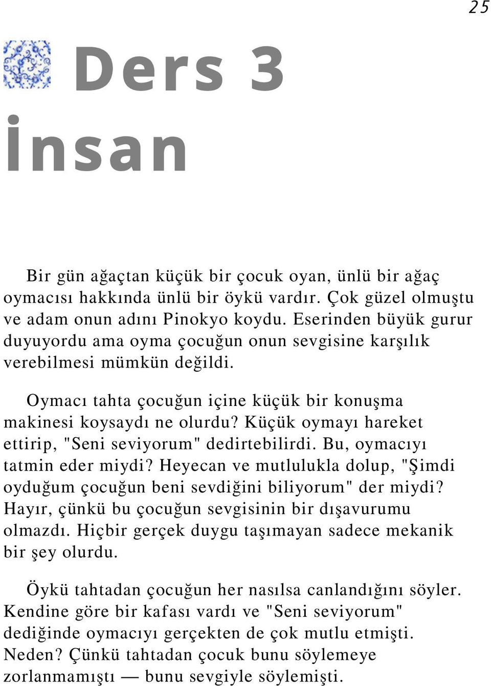 Küçük oymayı hareket ettirip, "Seni seviyorum" dedirtebilirdi. Bu, oymacıyı tatmin eder miydi? Heyecan ve mutlulukla dolup, "Şimdi oyduğum çocuğun beni sevdiğini biliyorum" der miydi?