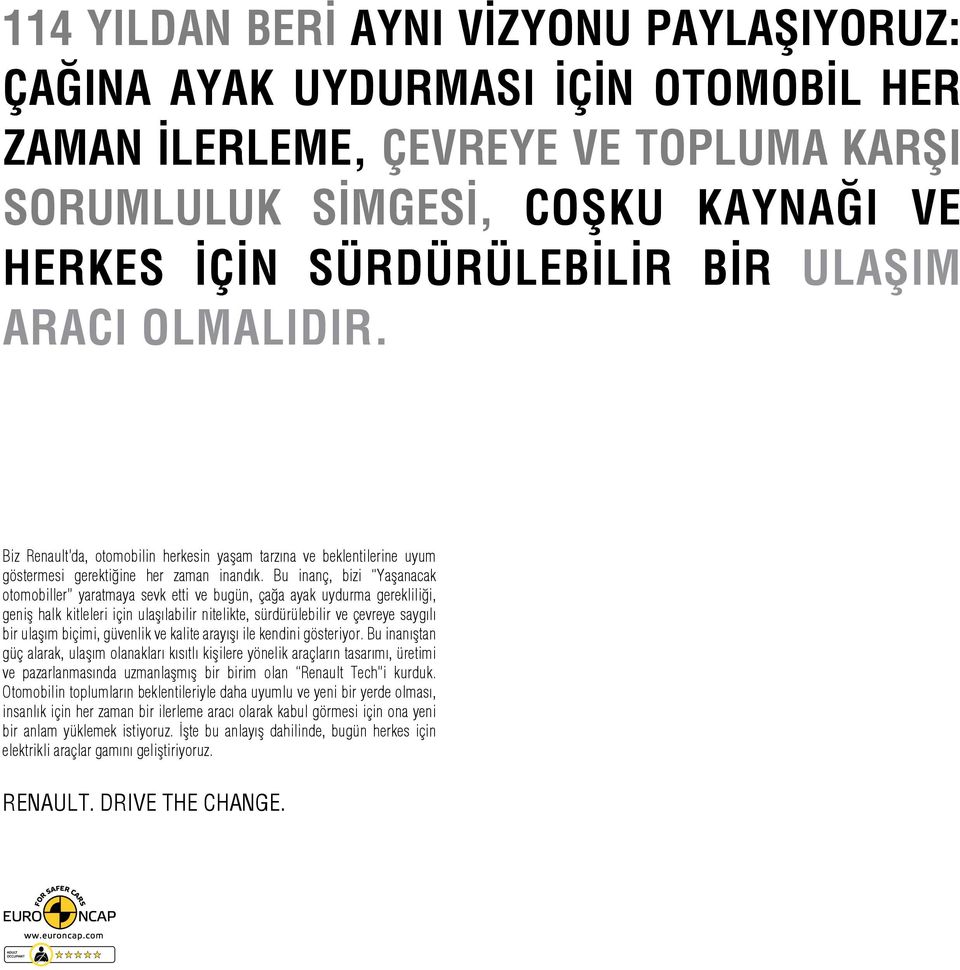 Bu inanç, bizi Yaşanacak otomobiller yaratmaya sevk etti ve bugün, çağa ayak uydurma gerekliliği, geniş halk kitleleri için ulaşılabilir nitelikte, sürdürülebilir ve çevreye saygılı bir ulaşım