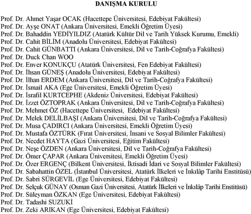 Dr. Đhsan GÜNEŞ (Anadolu Üniversitesi, Edebiyat Fakültesi) Prof. Dr. Đlhan ERDEM (Ankara Üniversitesi, Dil ve Tarih-Coğrafya Fakültesi) Prof. Dr. Đsmail AKA (Ege Üniversitesi, Emekli Öğretim Üyesi) Prof.