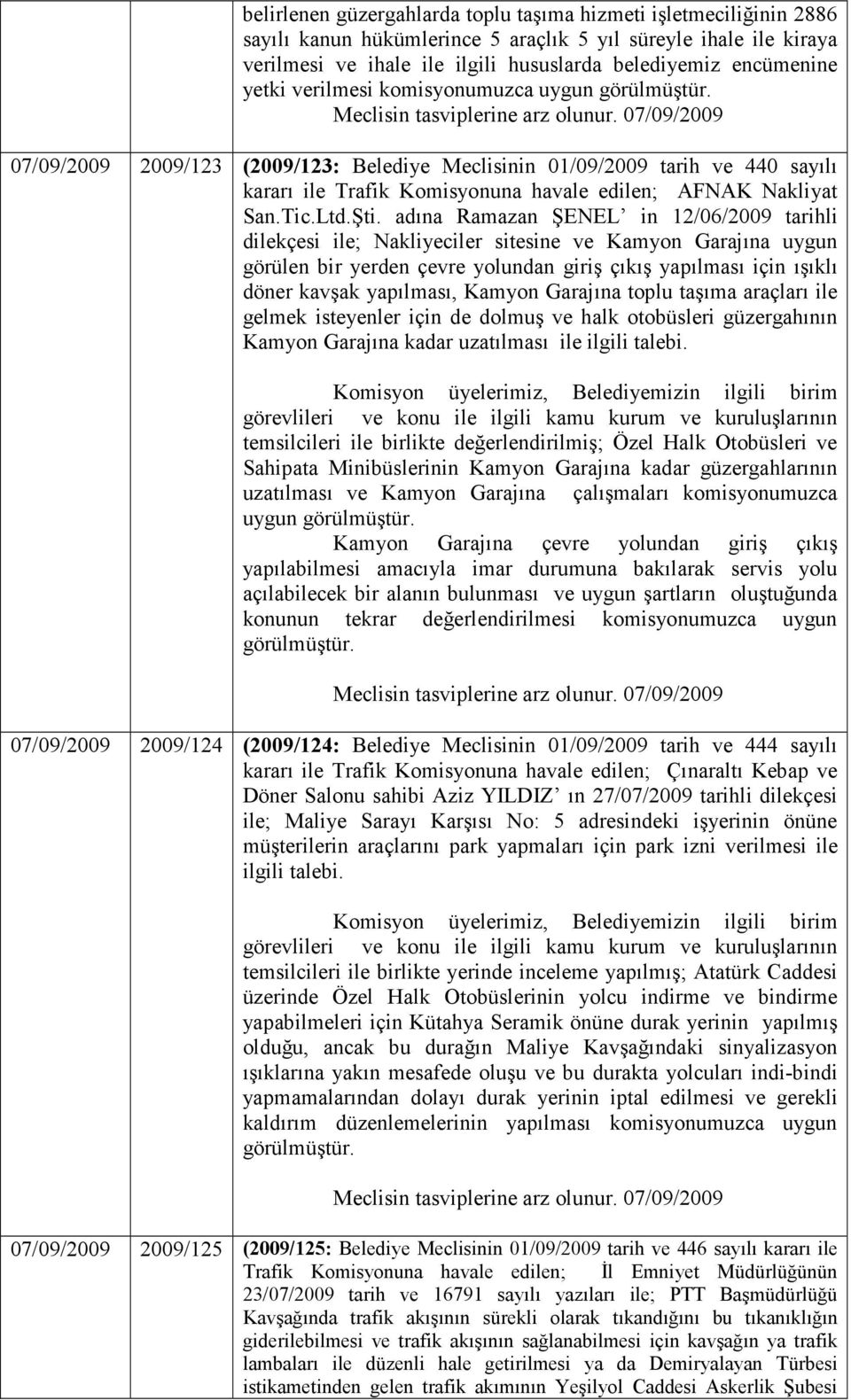 adına Ramazan ŞENEL in 12/06/2009 tarihli dilekçesi ile; Nakliyeciler sitesine ve Kamyon Garajına uygun görülen bir yerden çevre yolundan giriş çıkış yapılması için ışıklı döner kavşak yapılması,