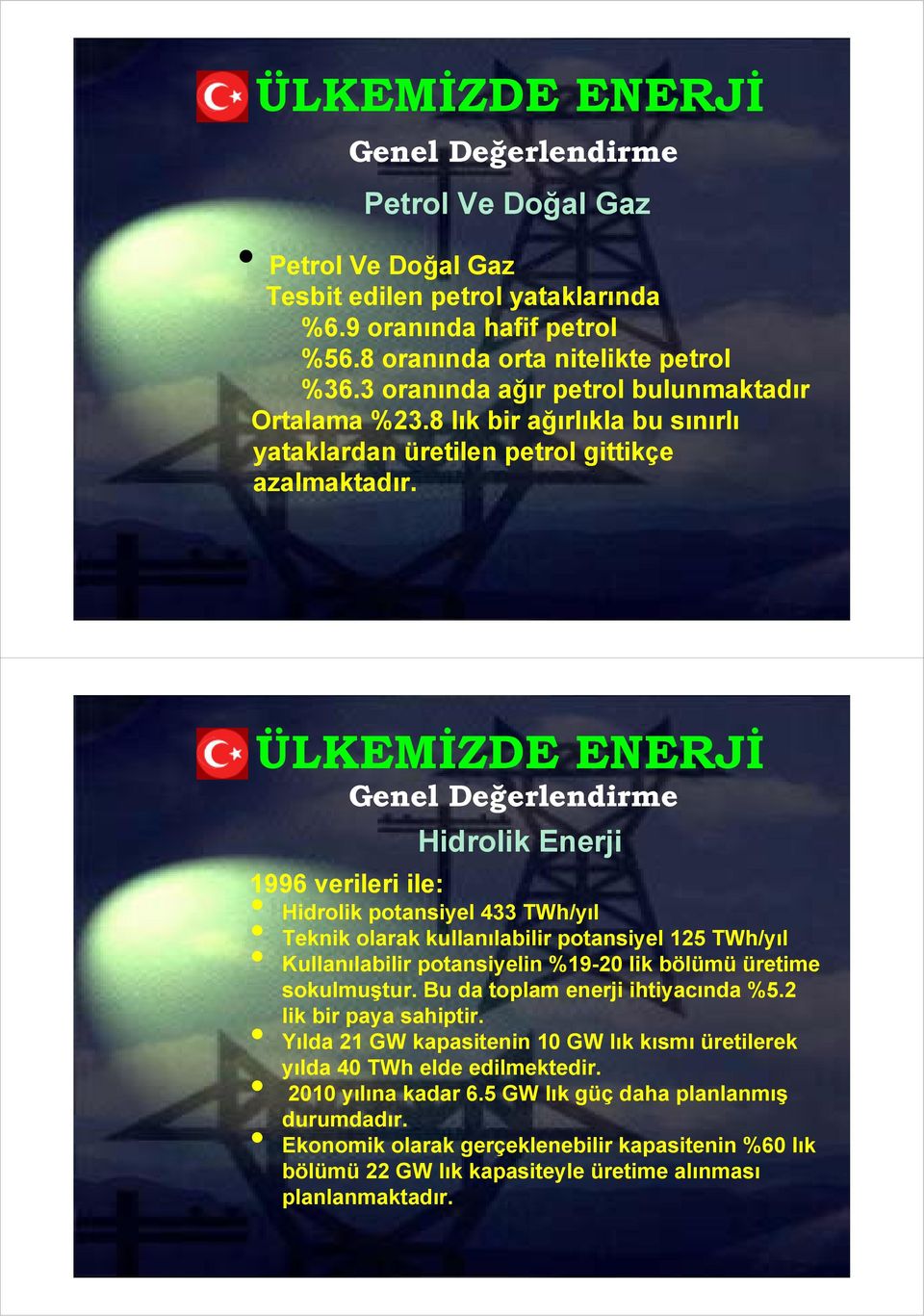 ÜLKEMİZDE ENERJİ Genel Değerlendirme verileri ile: Hidrolik Enerji Hidrolik potansiyel 433 TWh/yıl Teknik olarak kullanılabilir potansiyel 125 TWh/yıl Kullanılabilir potansiyelin %19-2 lik bölümü