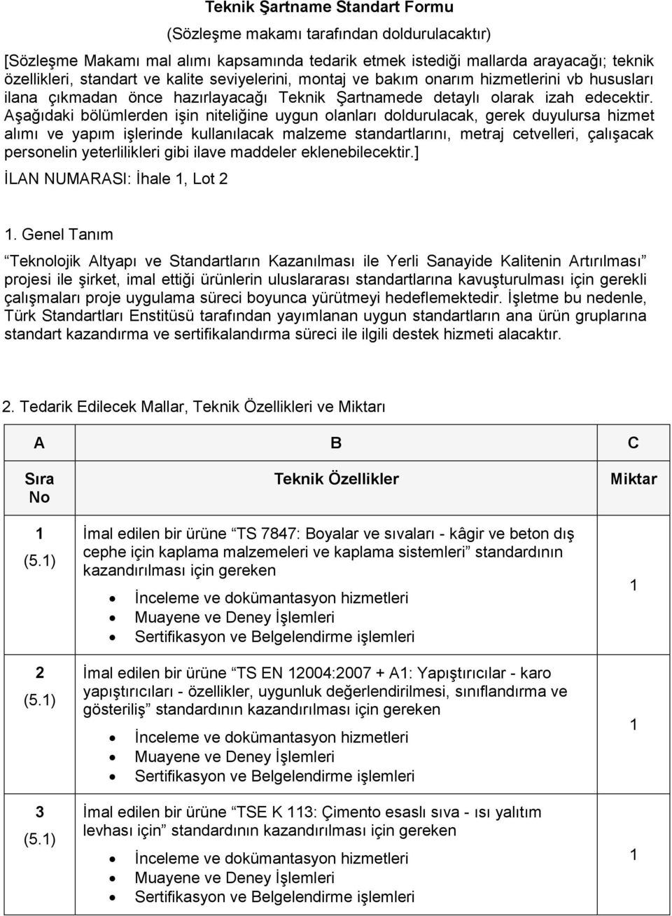 Aşağıdaki bölümlerden işin niteliğine uygun olanları doldurulacak, gerek duyulursa hizmet alımı ve yapım işlerinde kullanılacak malzeme standartlarını, metraj cetvelleri, çalışacak personelin