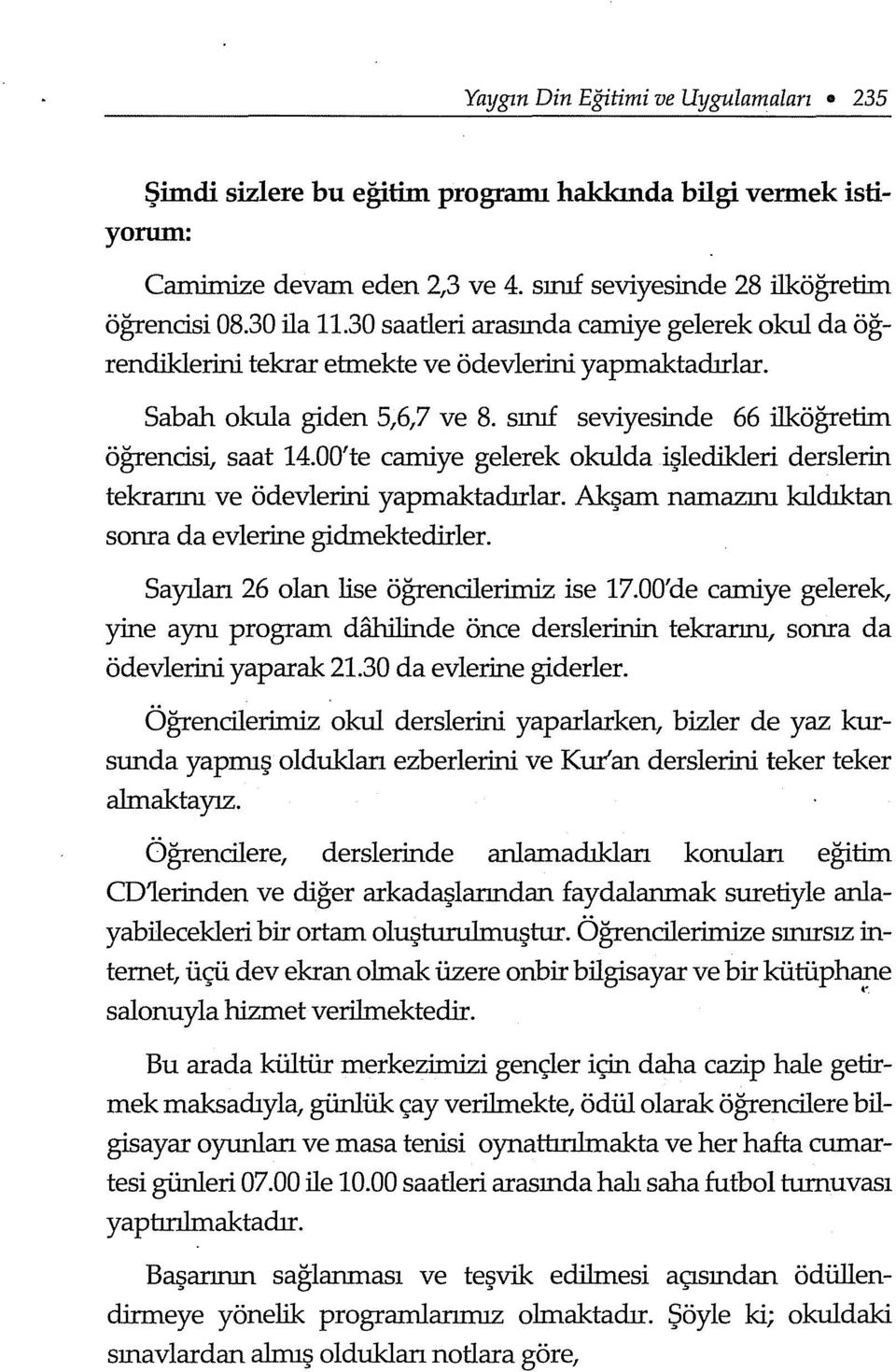 00'te camiye gelerek okulda işledikleri derslerin tekrannı ve ödevlerini yapmaktadırlar. Akşam namazını kıldıktan sonra da evlerine gidmektedirler. Sayılan 26 olan lise öğrencilerimiz ise 17.