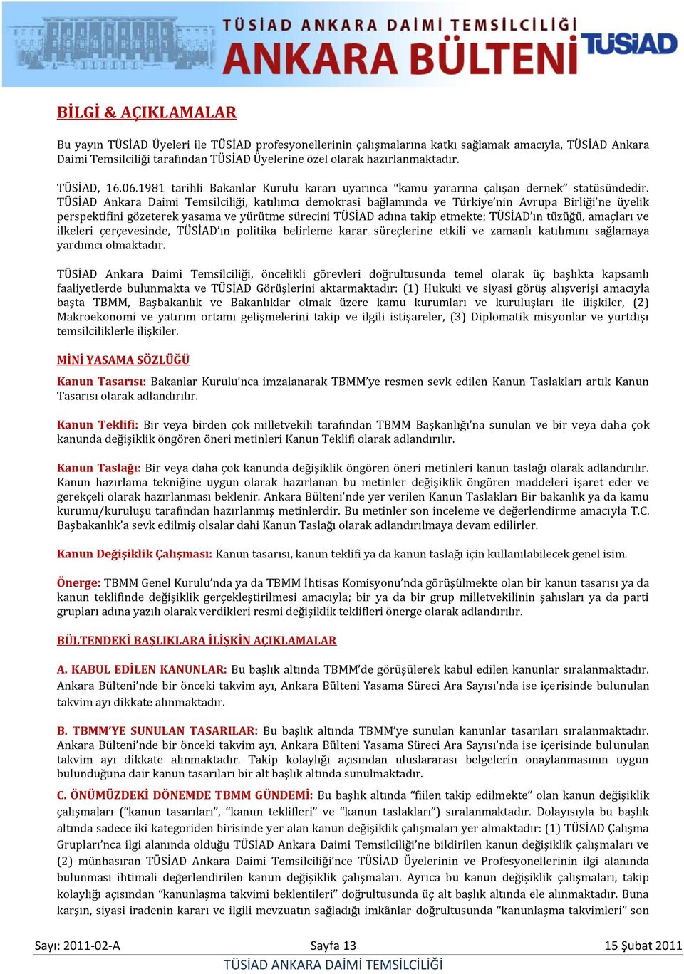 TÜSİAD Ankara Daimi Temsilciliği, katılımcı demokrasi bağlamında ve Türkiye nin Avrupa Birliği ne üyelik perspektifini gözeterek yasama ve yürütme sürecini TÜSİAD adına takip etmekte; TÜSİAD ın