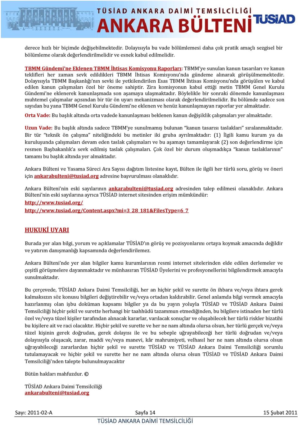 Dolayısıyla TBMM Başkanlığı nın sevki ile yetkilendirilen Esas TBMM İhtisas Komisyonu nda görüşülen ve kabul edilen kanun çalışmaları özel bir öneme sahiptir.